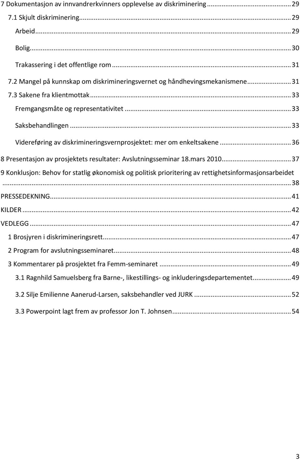 .. 33 Videreføring av diskrimineringsvernprosjektet: mer om enkeltsakene... 36 8 Presentasjon av prosjektets resultater: Avslutningsseminar 18.mars 2010.