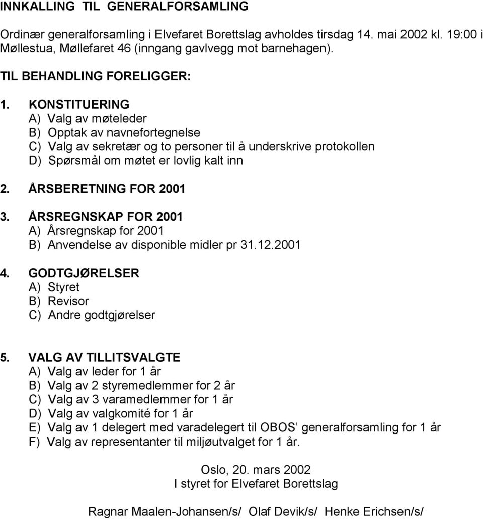 KONSTITUERING A) Valg av møteleder B) Opptak av navnefortegnelse C) Valg av sekretær og to personer til å underskrive protokollen D) Spørsmål om møtet er lovlig kalt inn 2. ÅRSBERETNING FOR 2001 3.