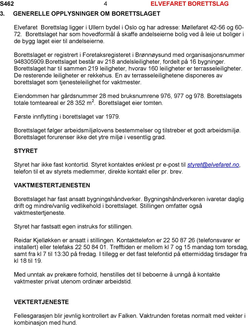 Borettslaget er registrert i Foretaksregisteret i Brønnøysund med organisasjonsnummer 948305909.Borettslaget består av 218 andelsleiligheter, fordelt på 16 bygninger.