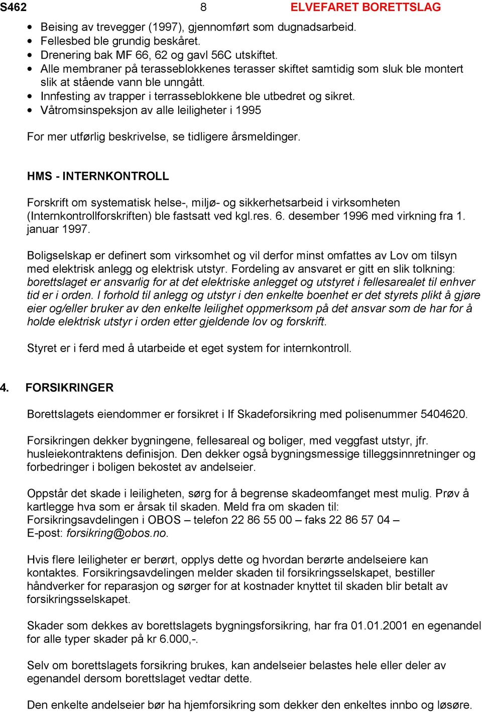 Våtromsinspeksjon av alle leiligheter i 1995 For mer utførlig beskrivelse, se tidligere årsmeldinger.