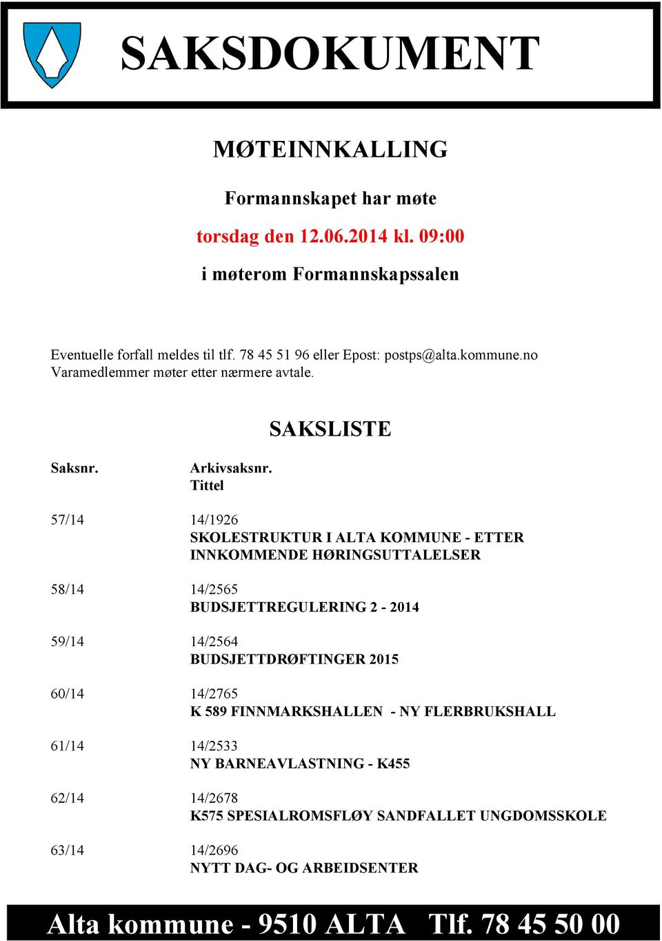 Tittel 57/14 14/1926 SKOLESTRUKTUR I ALTA KOMMUNE - ETTER INNKOMMENDE HØRINGSUTTALELSER 58/14 14/2565 BUDSJETTREGULERING 2-2014 59/14 14/2564 BUDSJETTDRØFTINGER 2015