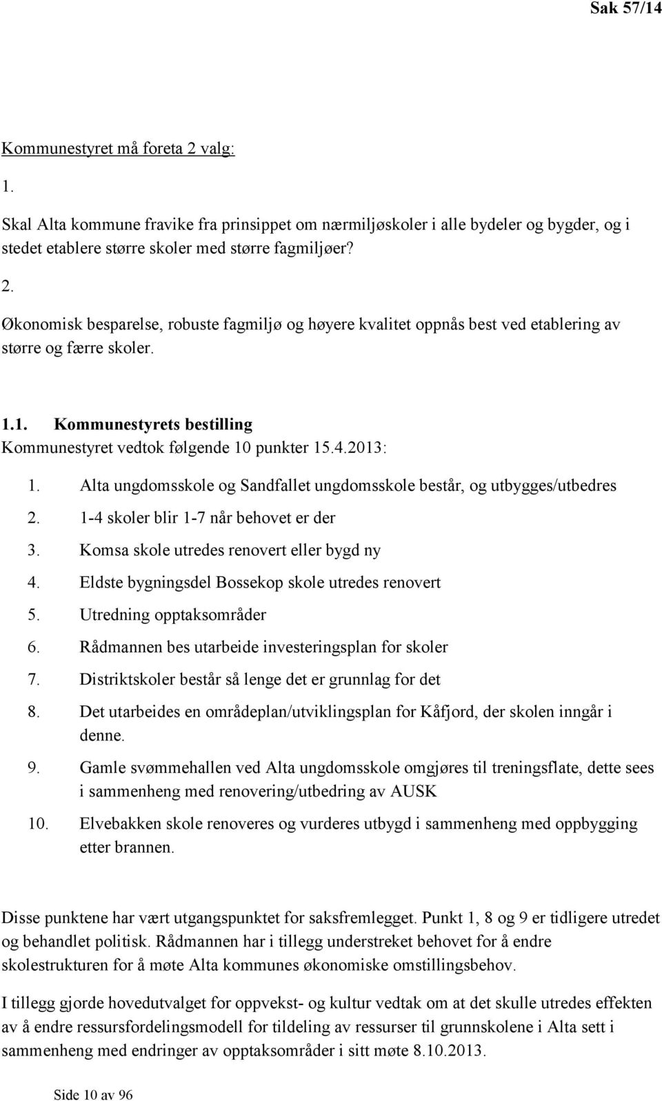 1-4 skoler blir 1-7 når behovet er der 3. Komsa skole utredes renovert eller bygd ny 4. Eldste bygningsdel Bossekop skole utredes renovert 5. Utredning opptaksområder 6.