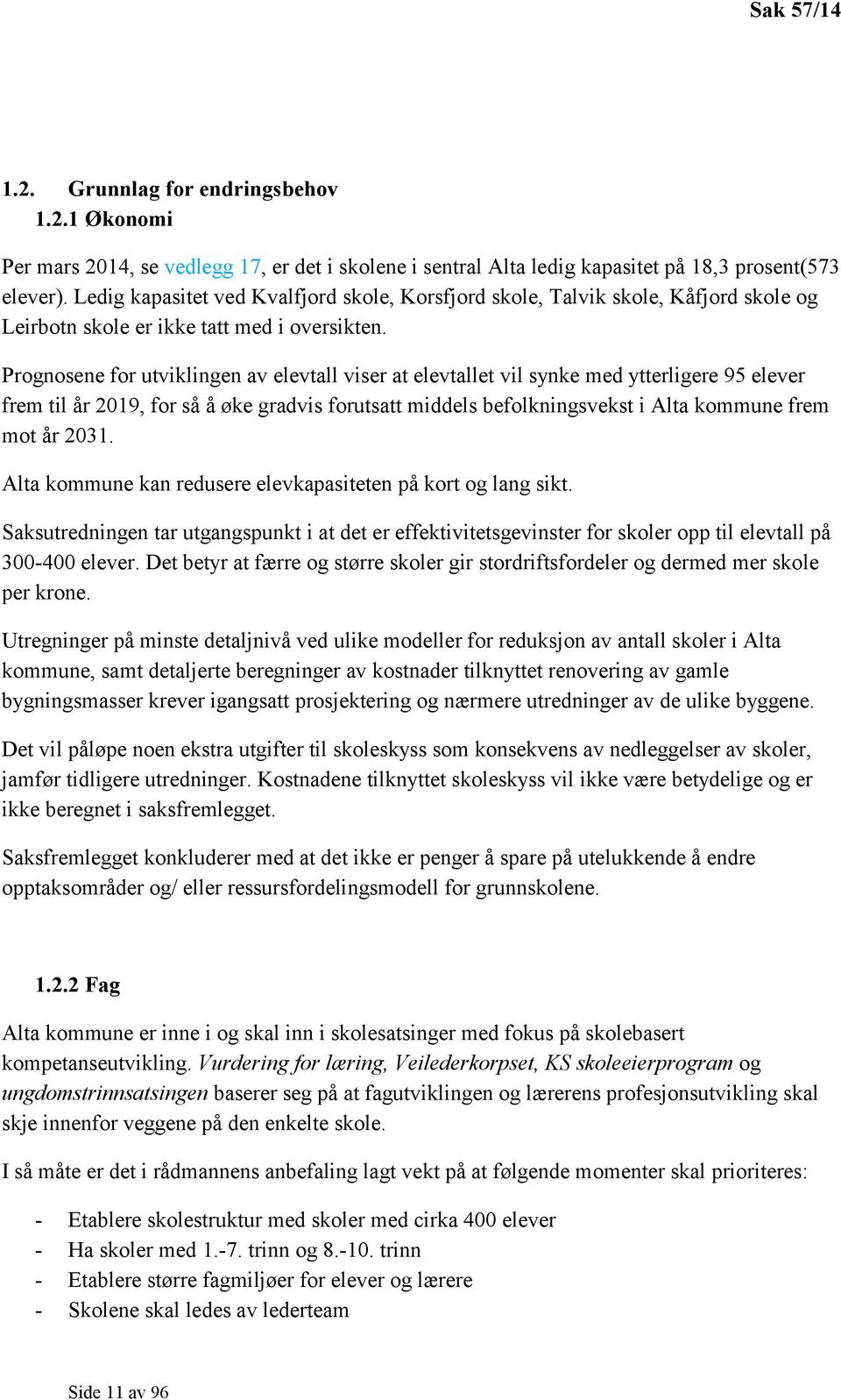 Prognosene for utviklingen av elevtall viser at elevtallet vil synke med ytterligere 95 elever frem til år 2019, for så å øke gradvis forutsatt middels befolkningsvekst i Alta kommune frem mot år