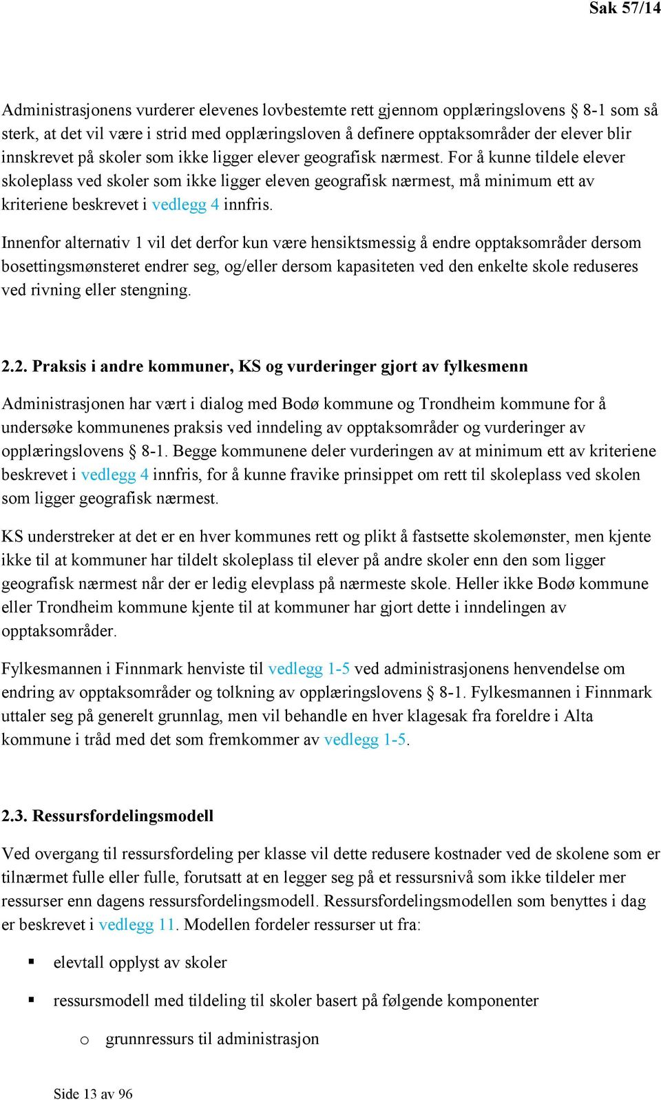 For å kunne tildele elever skoleplass ved skoler som ikke ligger eleven geografisk nærmest, må minimum ett av kriteriene beskrevet i vedlegg 4 innfris.