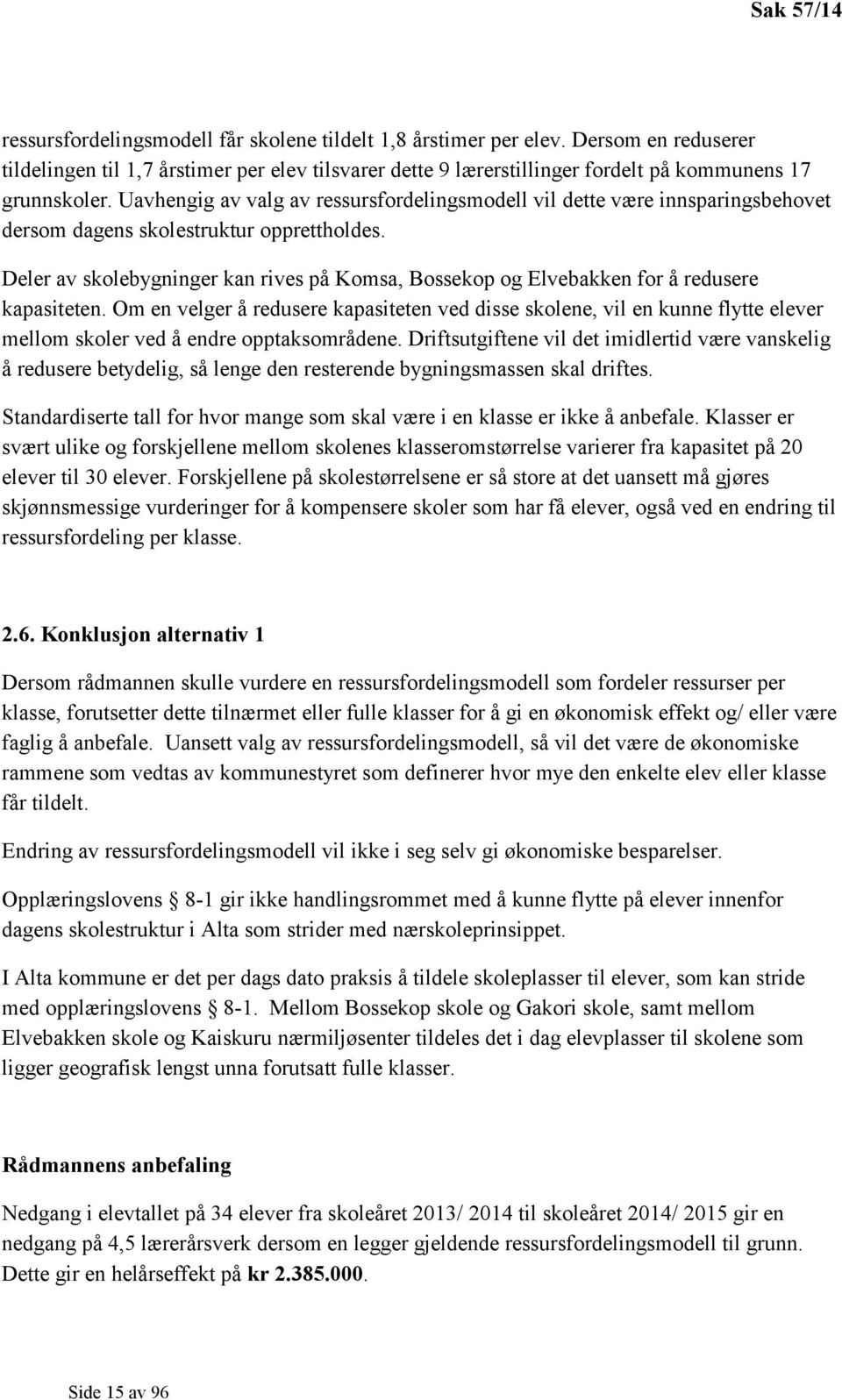 Uavhengig av valg av ressursfordelingsmodell vil dette være innsparingsbehovet dersom dagens skolestruktur opprettholdes.