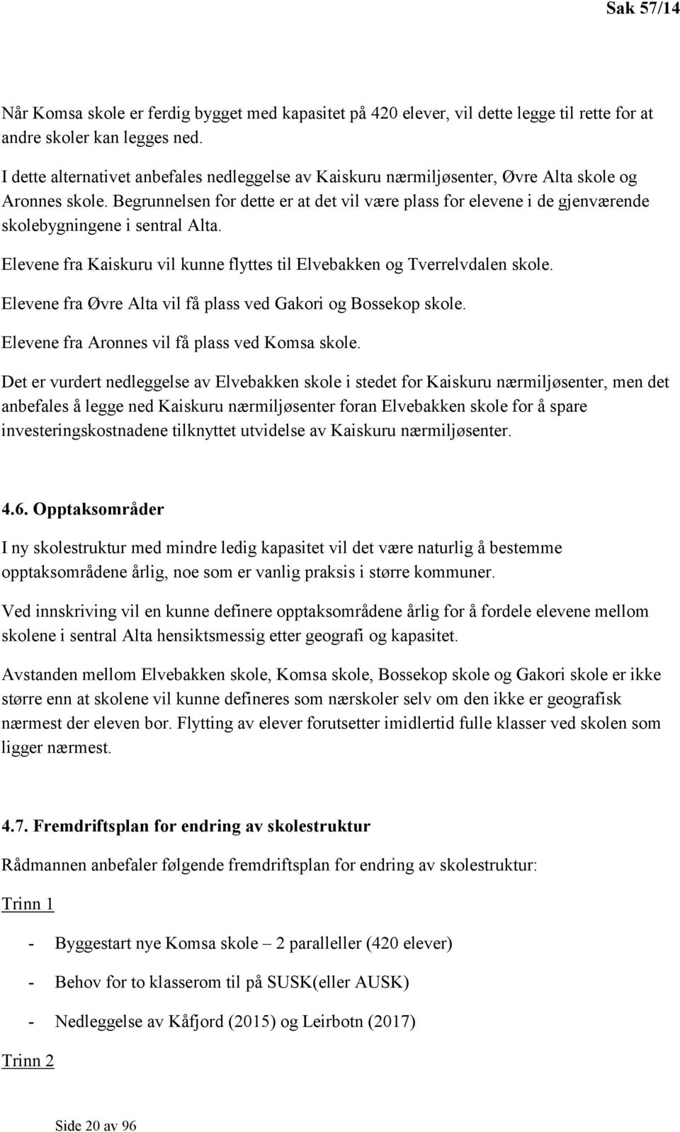 Begrunnelsen for dette er at det vil være plass for elevene i de gjenværende skolebygningene i sentral Alta. Elevene fra Kaiskuru vil kunne flyttes til Elvebakken og Tverrelvdalen skole.