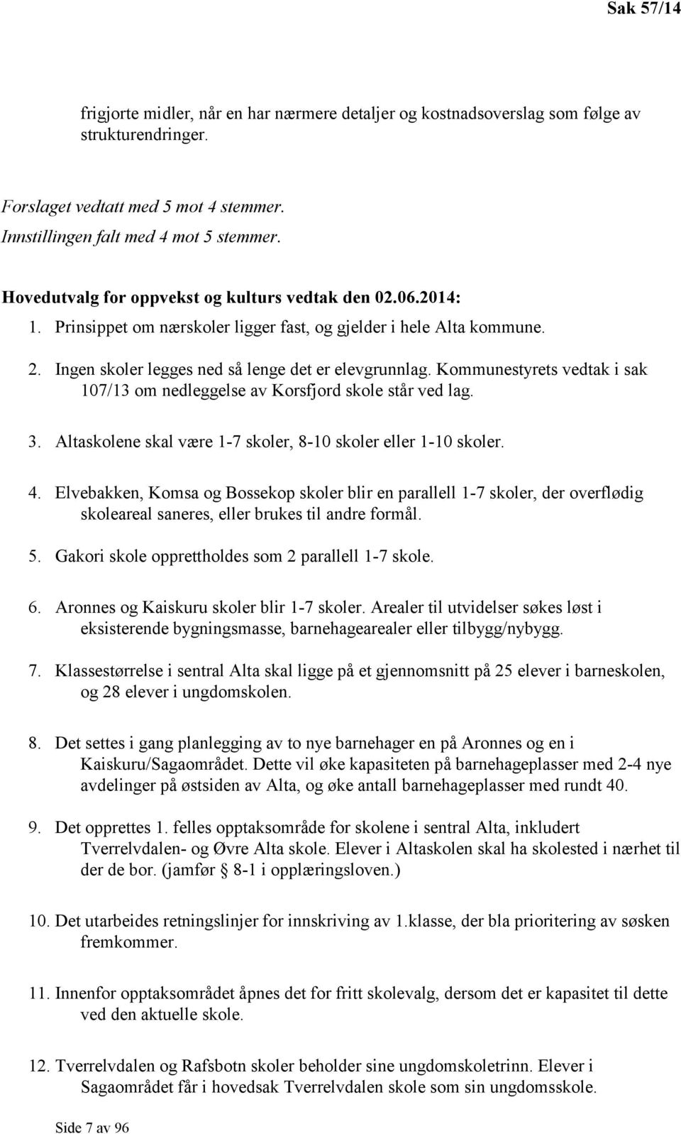 Kommunestyrets vedtak i sak 107/13 om nedleggelse av Korsfjord skole står ved lag. 3. Altaskolene skal være 1-7 skoler, 8-10 skoler eller 1-10 skoler. 4.