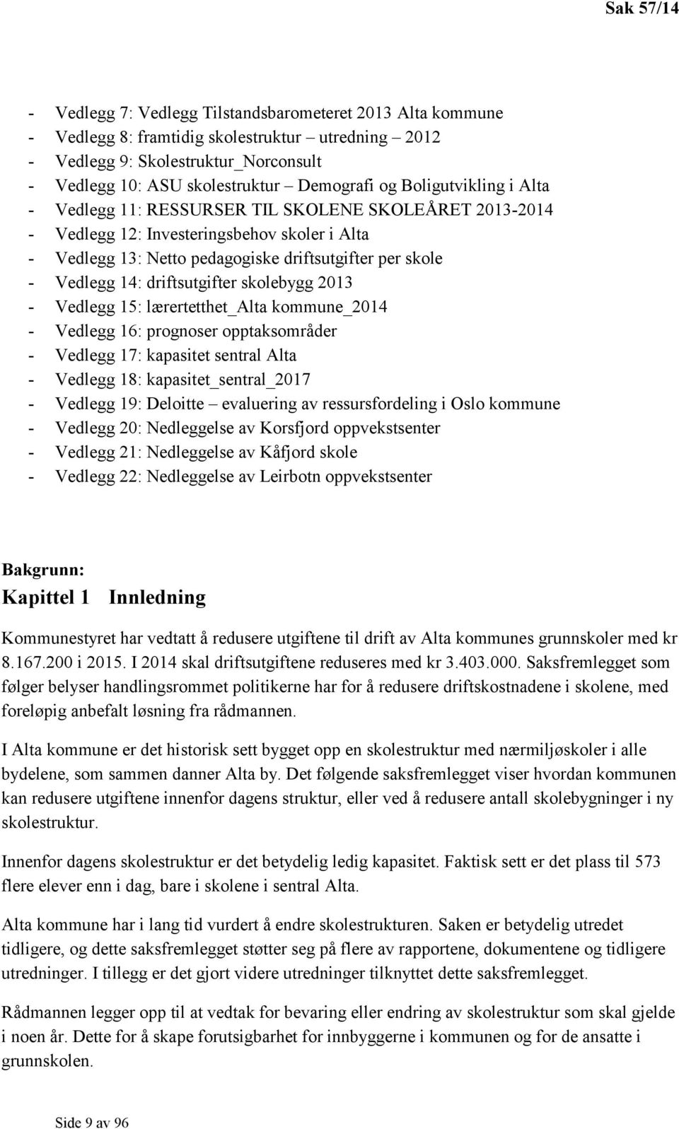 Vedlegg 14: driftsutgifter skolebygg 2013 - Vedlegg 15: lærertetthet_alta kommune_2014 - Vedlegg 16: prognoser opptaksområder - Vedlegg 17: kapasitet sentral Alta - Vedlegg 18: kapasitet_sentral_2017