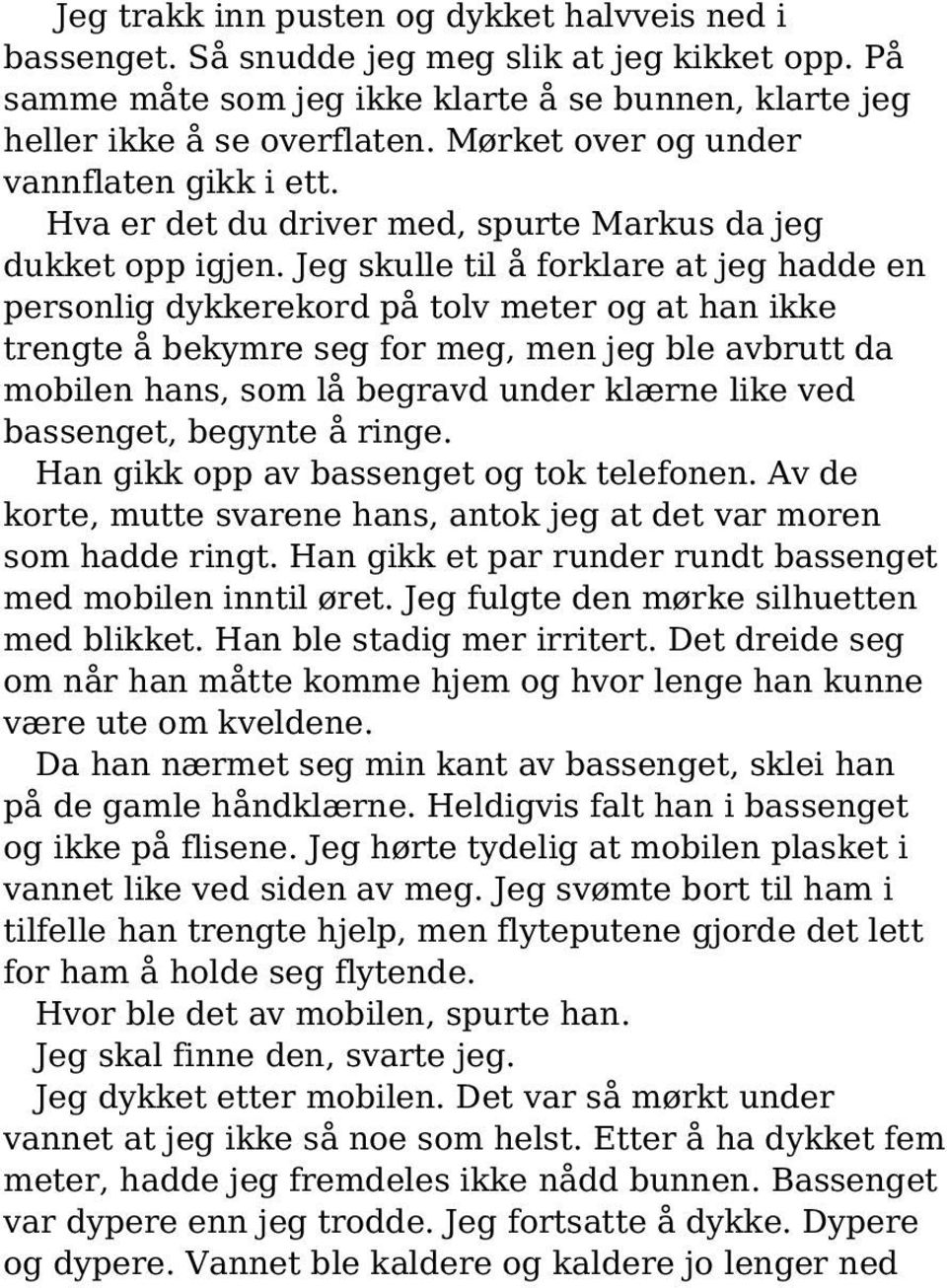 Jeg skulle til å forklare at jeg hadde en personlig dykkerekord på tolv meter og at han ikke trengte å bekymre seg for meg, men jeg ble avbrutt da mobilen hans, som lå begravd under klærne like ved