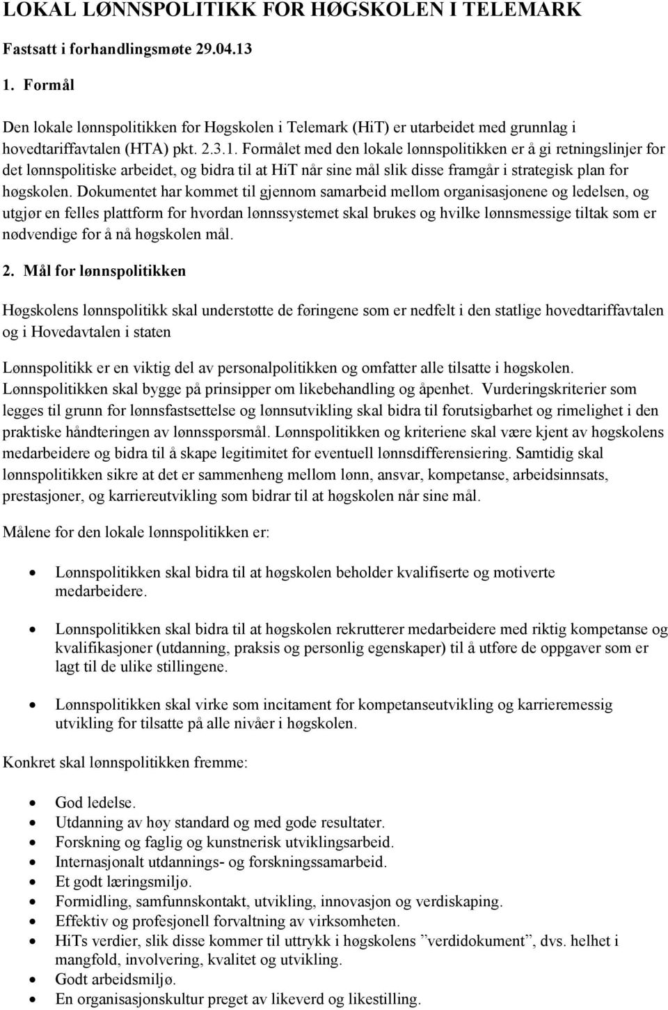 Formålet med den lokale lønnspolitikken er å gi retningslinjer for det lønnspolitiske arbeidet, og bidra til at HiT når sine mål slik disse framgår i strategisk plan for høgskolen.