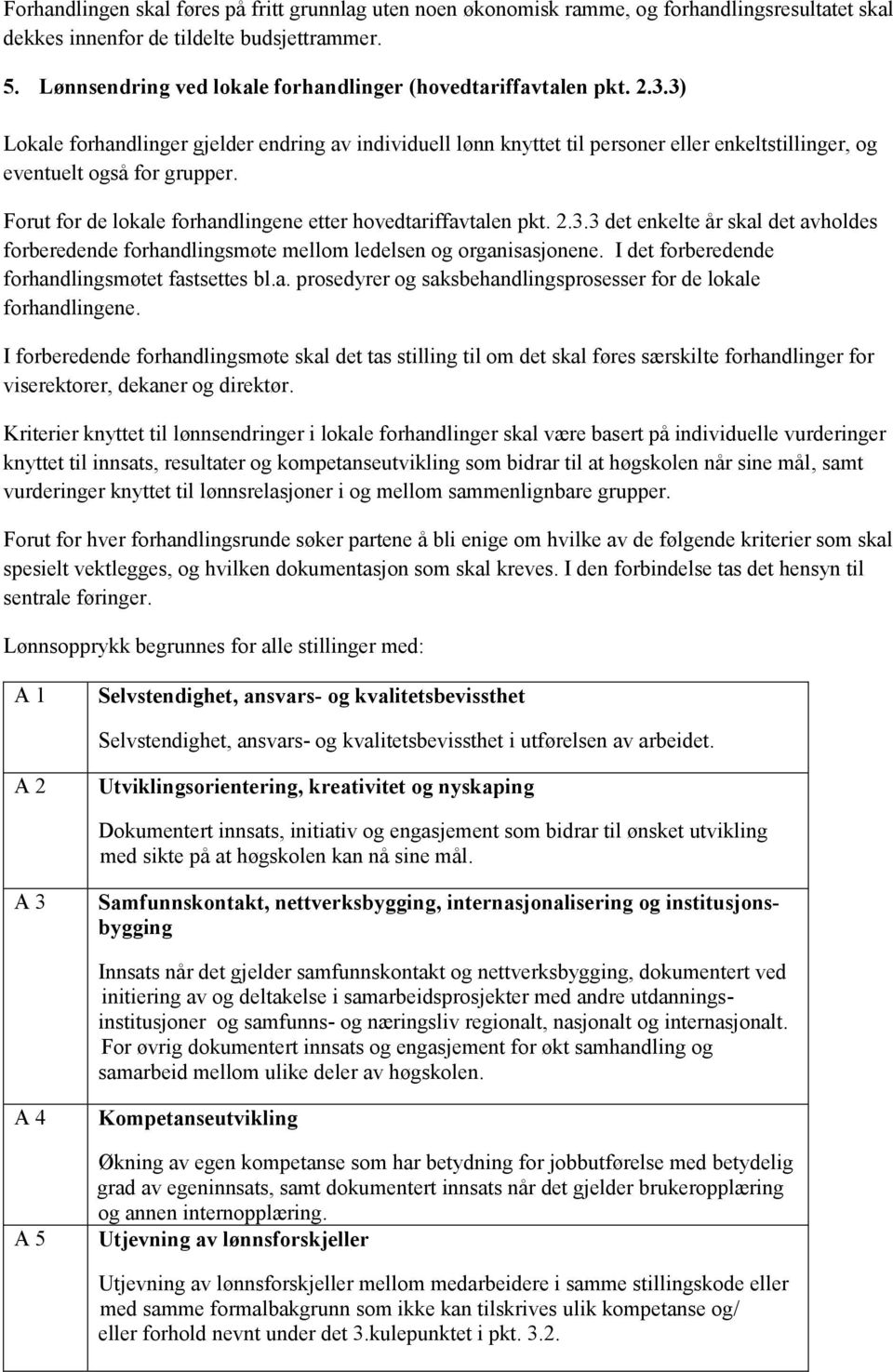 3) Lokale forhandlinger gjelder endring av individuell lønn knyttet til personer eller enkeltstillinger, og eventuelt også for grupper. Forut for de lokale forhandlingene etter hovedtariffavtalen pkt.