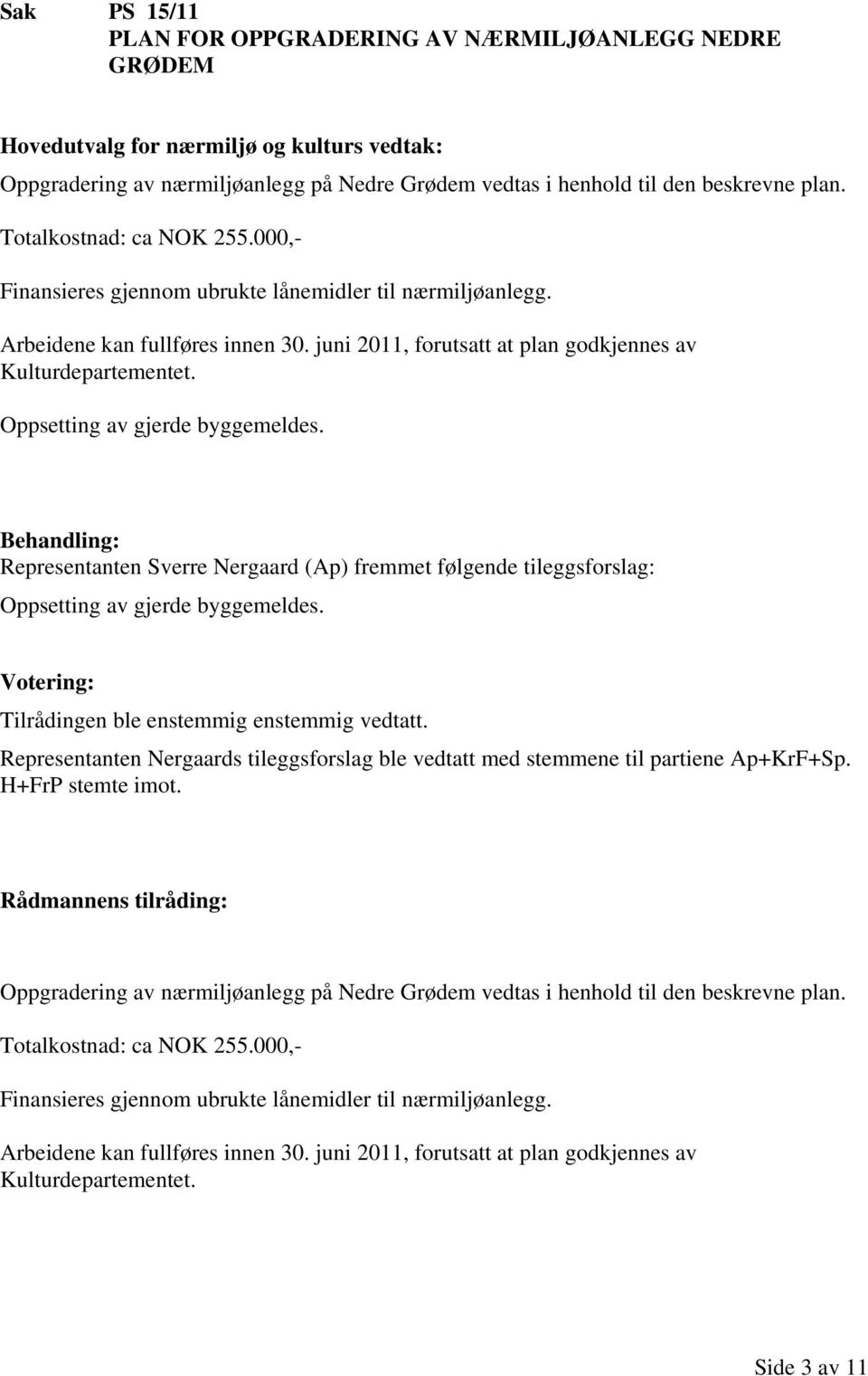 Representanten Sverre Nergaard (Ap) fremmet følgende tileggsforslag: Oppsetting av gjerde byggemeldes. Votering: Tilrådingen ble enstemmig enstemmig vedtatt.