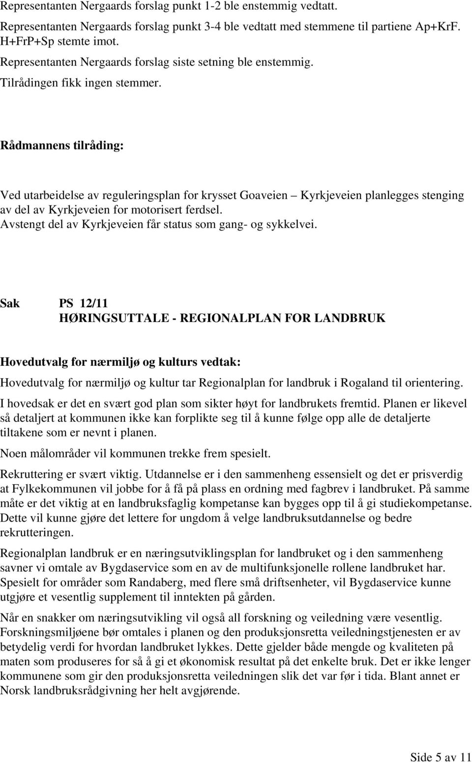 Ved utarbeidelse av reguleringsplan for krysset Goaveien Kyrkjeveien planlegges stenging av del av Kyrkjeveien for motorisert ferdsel. Avstengt del av Kyrkjeveien får status som gang- og sykkelvei.