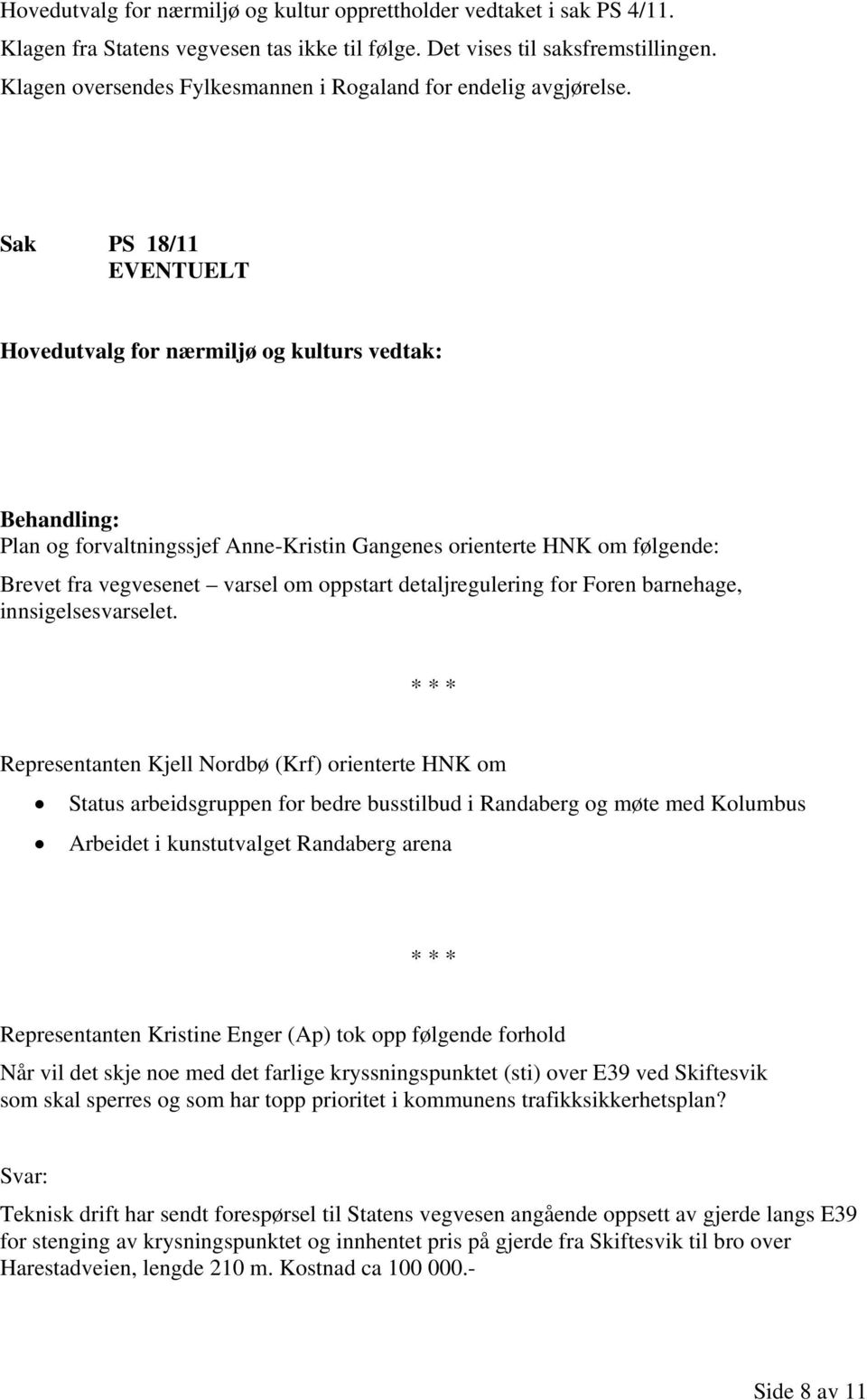 Sak PS 18/11 EVENTUELT Plan og forvaltningssjef Anne-Kristin Gangenes orienterte HNK om følgende: Brevet fra vegvesenet varsel om oppstart detaljregulering for Foren barnehage, innsigelsesvarselet.