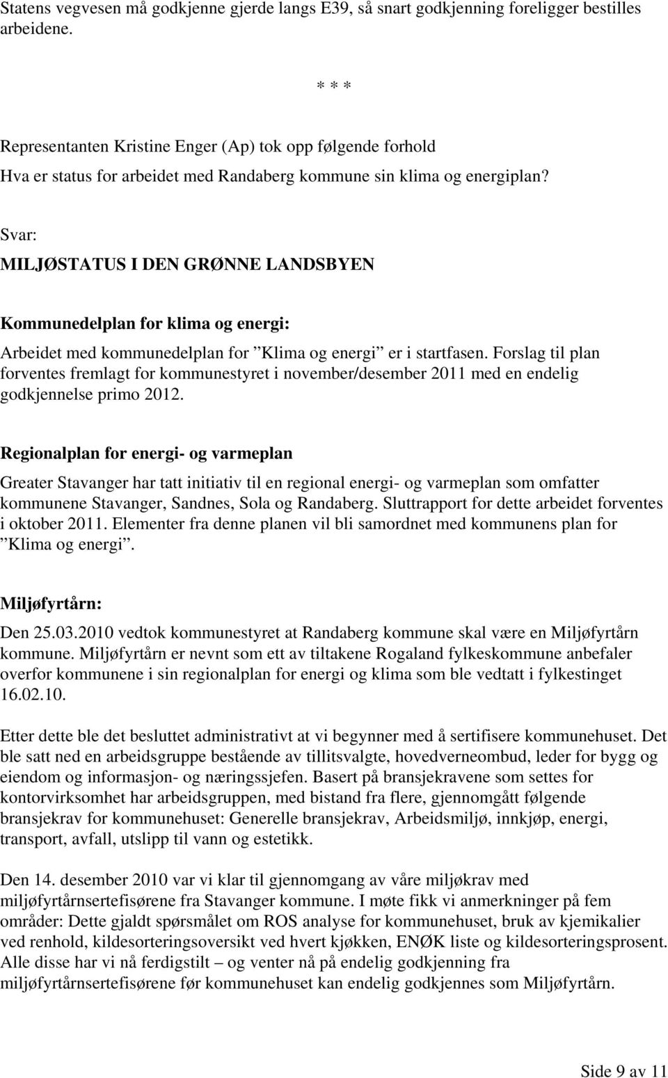 Svar: MILJØSTATUS I DEN GRØNNE LANDSBYEN Kommunedelplan for klima og energi: Arbeidet med kommunedelplan for Klima og energi er i startfasen.