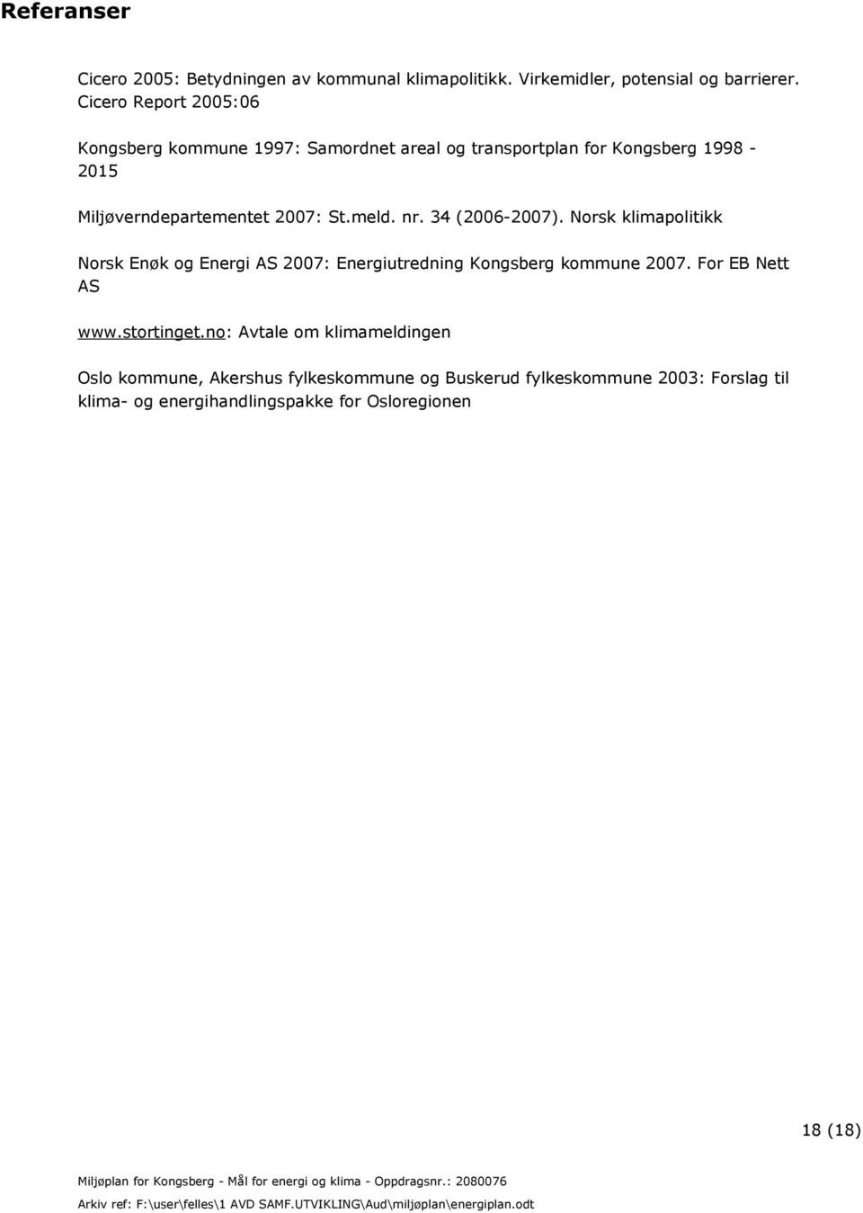 meld. nr. 34 (2006-2007). Norsk klimapolitikk Norsk Enøk og Energi AS 2007: Energiutredning Kongsberg kommune 2007. For EB Nett AS www.