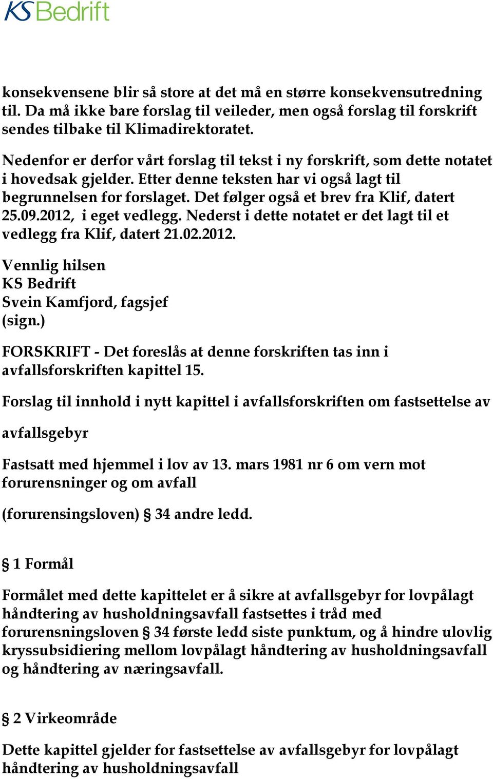 Det følger også et brev fra Klif, datert 25.09.2012, i eget vedlegg. Nederst i dette notatet er det lagt til et vedlegg fra Klif, datert 21.02.2012. Vennlig hilsen KS Bedrift Svein Kamfjord, fagsjef (sign.