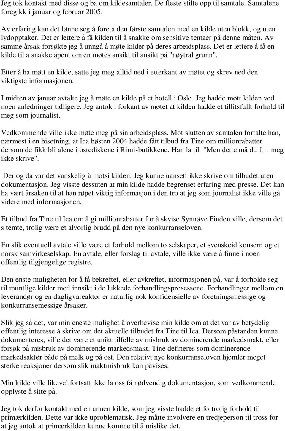 Av samme årsak forsøkte jeg å unngå å møte kilder på deres arbeidsplass. Det er lettere å få en kilde til å snakke åpent om en møtes ansikt til ansikt på "nøytral grunn".