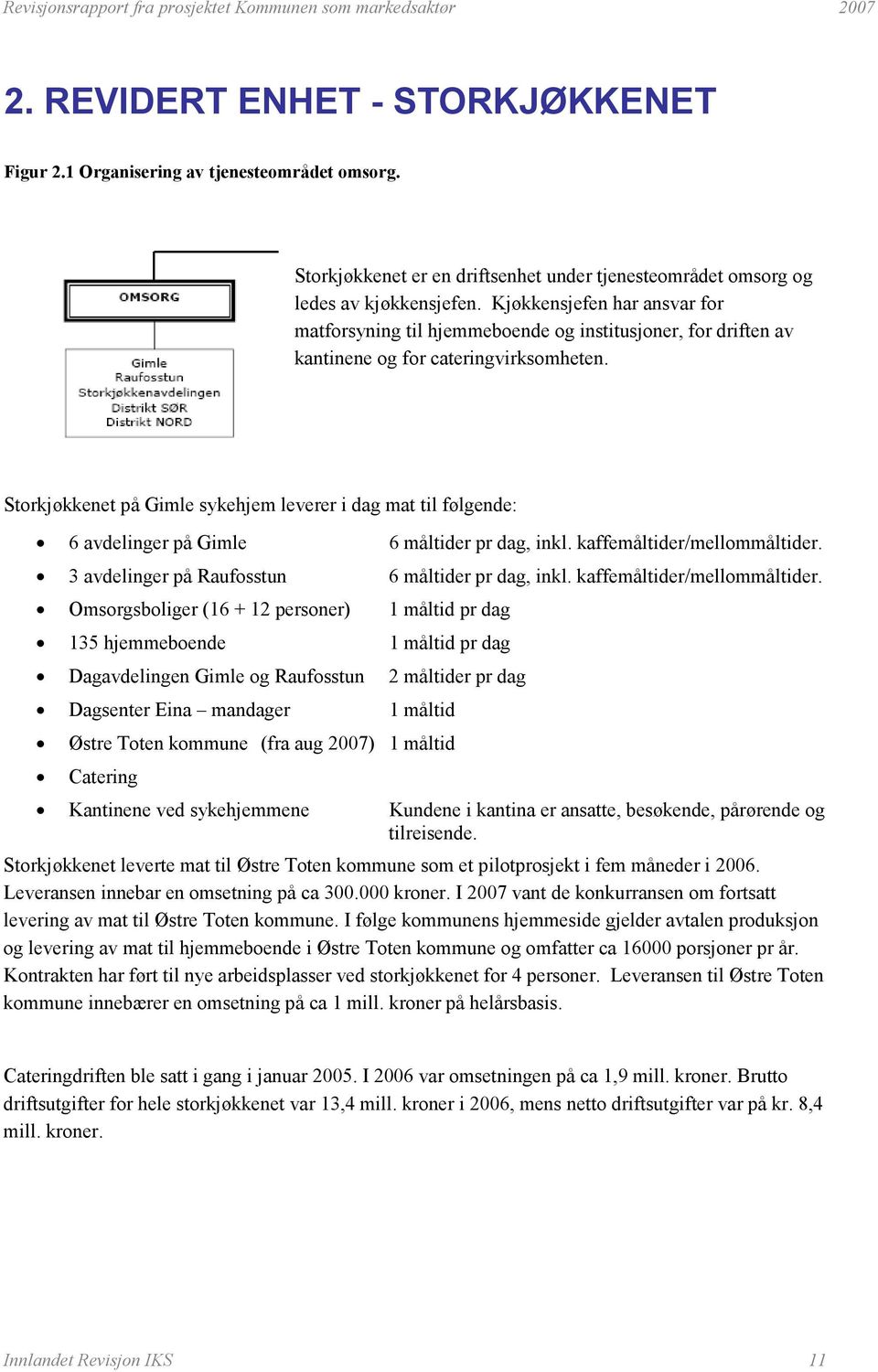 Storkjøkkenet på Gimle sykehjem leverer i dag mat til følgende: 6 avdelinger på Gimle 6 måltider pr dag, inkl. kaffemåltider/mellommåltider. 3 avdelinger på Raufosstun 6 måltider pr dag, inkl.