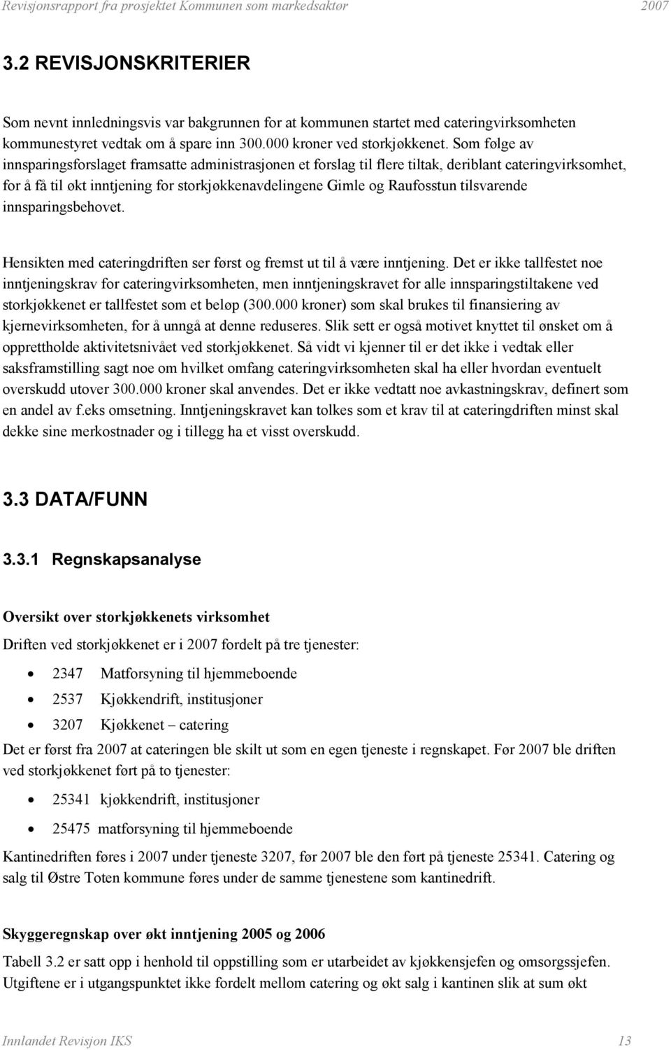 tilsvarende innsparingsbehovet. Hensikten med cateringdriften ser først og fremst ut til å være inntjening.