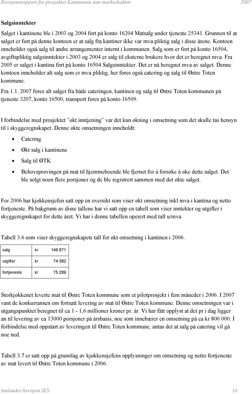 Salg som er ført på konto 16504, avgiftspliktig salgsinntekter i 2003 og 2004 er salg til eksterne brukere hvor det er beregnet mva. Fra 2005 er salget i kantina ført på konto 16504 Salgsinntekter.