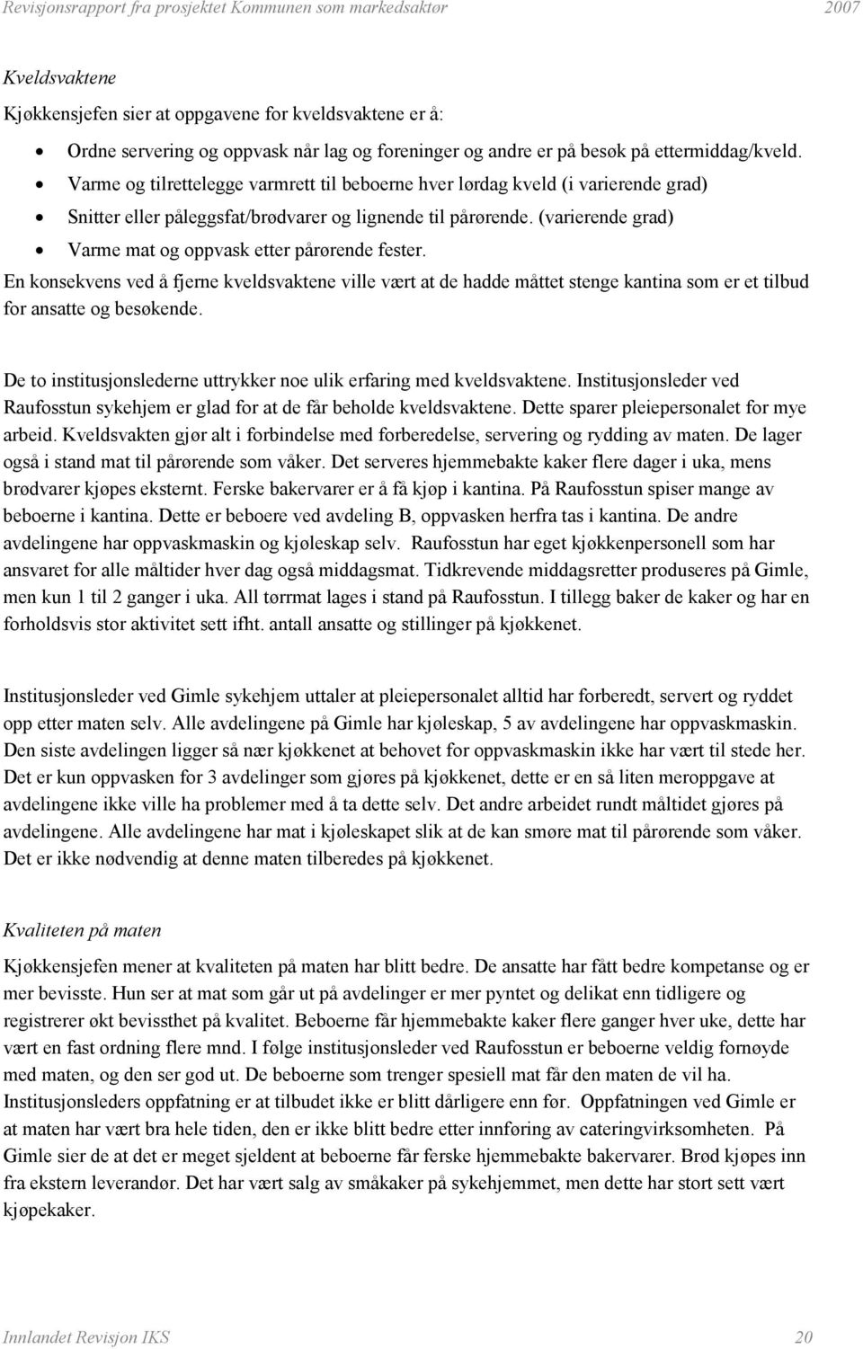 (varierende grad) Varme mat og oppvask etter pårørende fester. En konsekvens ved å fjerne kveldsvaktene ville vært at de hadde måttet stenge kantina som er et tilbud for ansatte og besøkende.