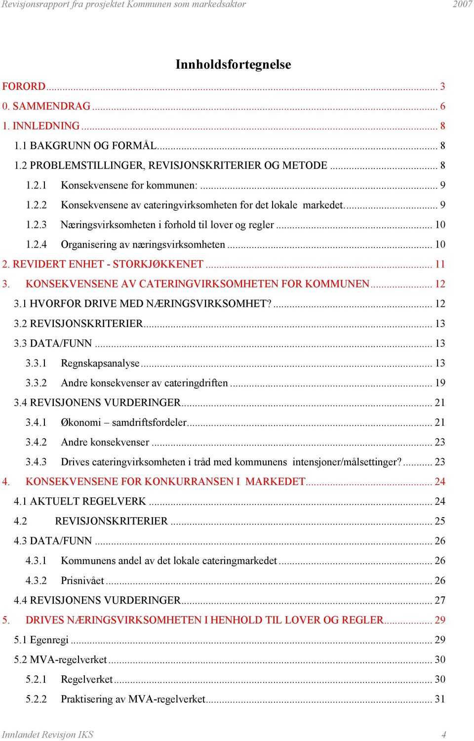 KONSEKVENSENE AV CATERINGVIRKSOMHETEN FOR KOMMUNEN... 12 3.1 HVORFOR DRIVE MED NÆRINGSVIRKSOMHET?... 12 3.2 REVISJONSKRITERIER... 13 3.3 DATA/FUNN... 13 3.3.1 Regnskapsanalyse... 13 3.3.2 Andre konsekvenser av cateringdriften.