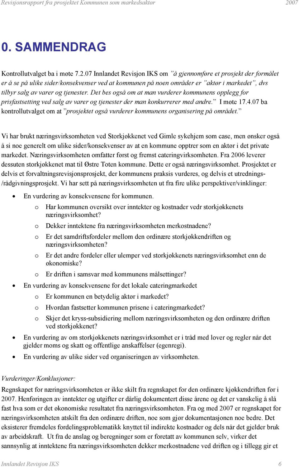 Det bes også om at man vurderer kommunens opplegg for prisfastsetting ved salg av varer og tjenester der man konkurrerer med andre. I møte 17.4.