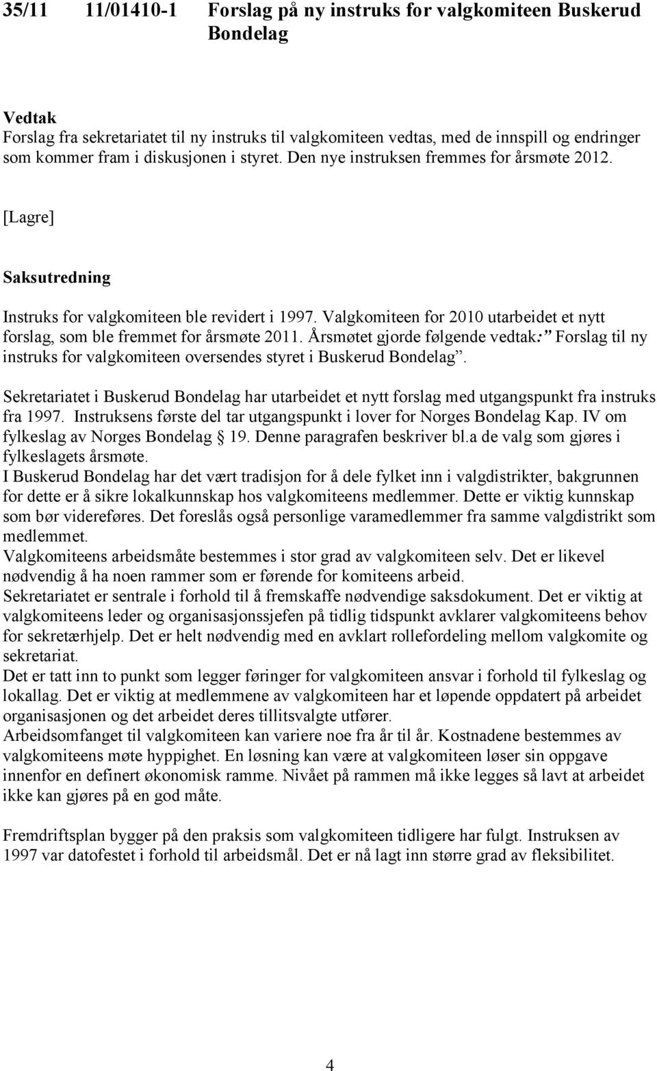 Valgkomiteen for 2010 utarbeidet et nytt forslag, som ble fremmet for årsmøte 2011. Årsmøtet gjorde følgende vedtak: Forslag til ny instruks for valgkomiteen oversendes styret i Buskerud Bondelag.