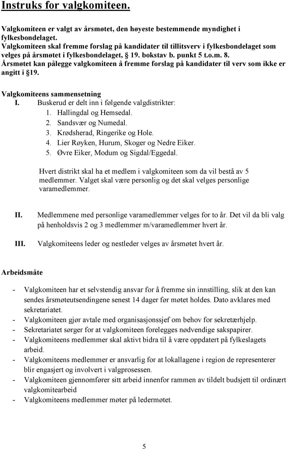 Årsmøtet kan pålegge valgkomiteen å fremme forslag på kandidater til verv som ikke er angitt i 19. Valgkomiteens sammensetning I. Buskerud er delt inn i følgende valgdistrikter: 1.