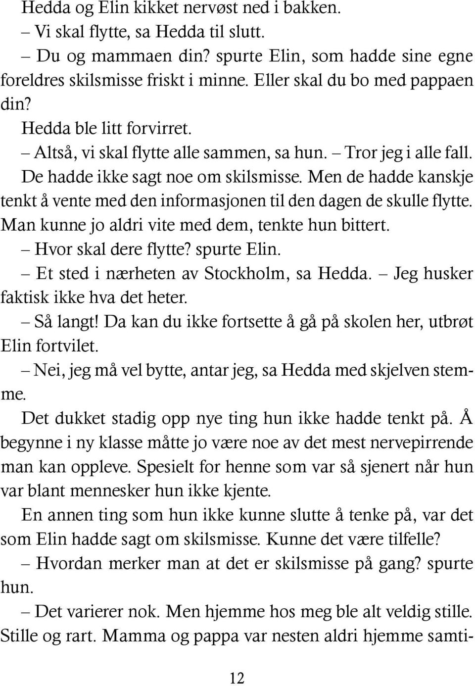 Men de hadde kanskje tenkt å vente med den informasjonen til den dagen de skulle flytte. Man kunne jo aldri vite med dem, tenkte hun bittert. Hvor skal dere flytte? spurte Elin.