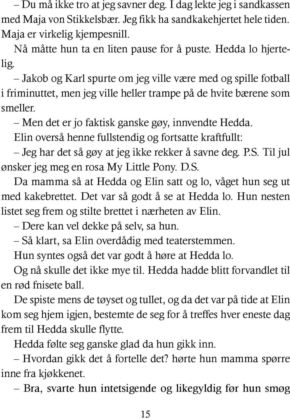 Men det er jo faktisk ganske gøy, innvendte Hedda. Elin overså henne fullstendig og fortsatte kraftfullt: Jeg har det så gøy at jeg ikke rekker å savne deg. P.S.