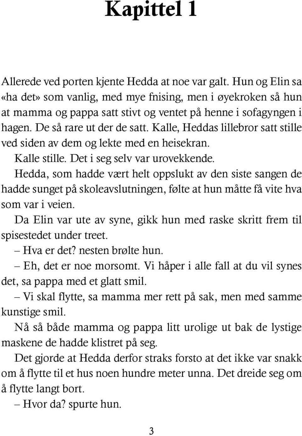 Kalle, Heddas lillebror satt stille ved siden av dem og lekte med en heisekran. Kalle stille. Det i seg selv var urovekkende.