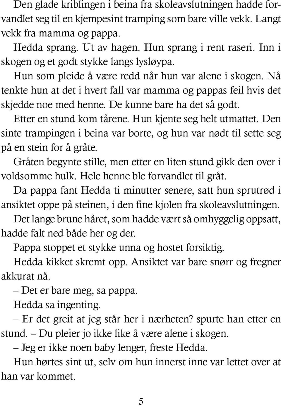 Nå tenkte hun at det i hvert fall var mamma og pappas feil hvis det skjedde noe med henne. De kunne bare ha det så godt. Etter en stund kom tårene. Hun kjente seg helt utmattet.