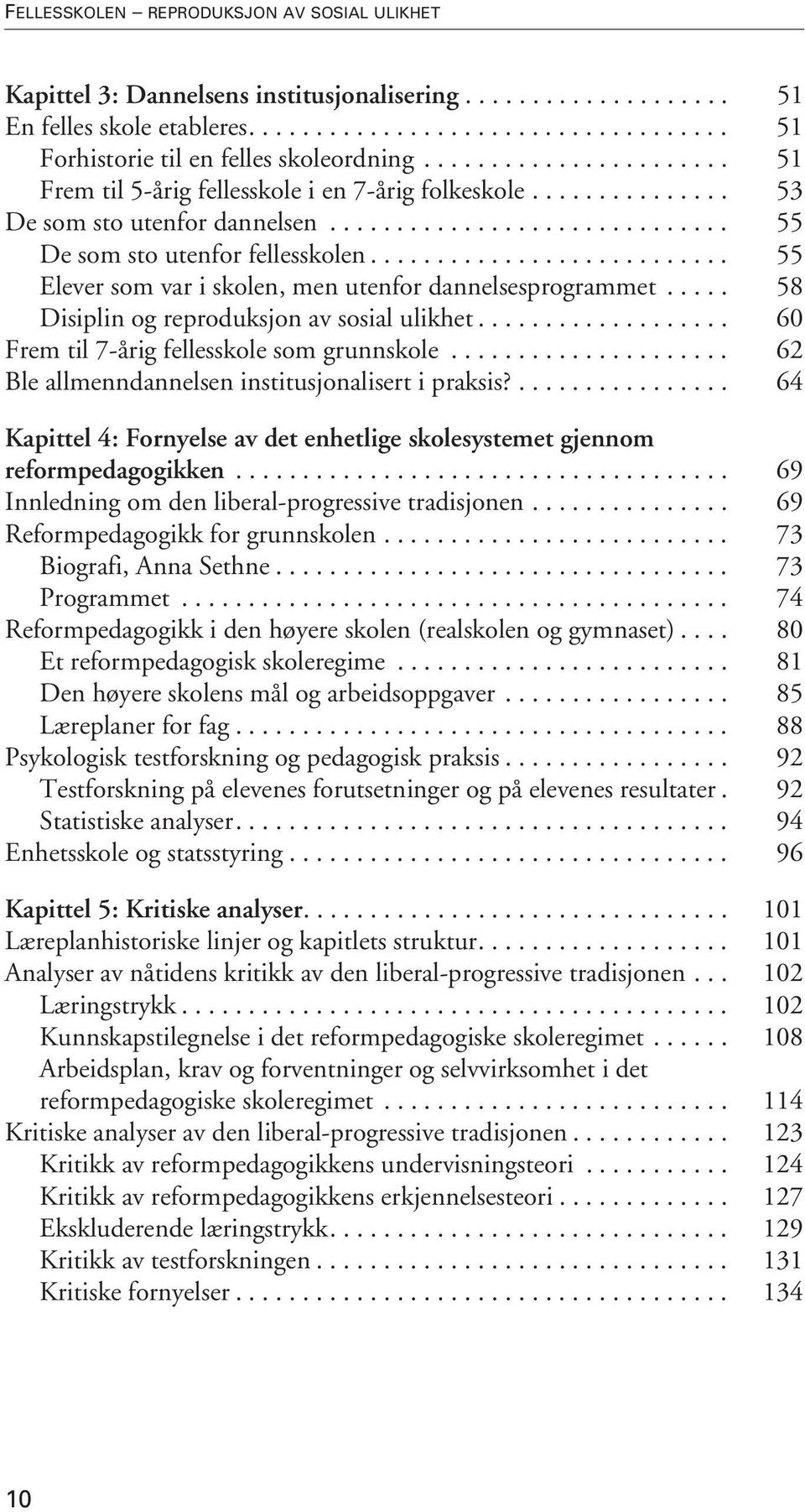 .......................... 55 Elever som var i skolen, men utenfor dannelsesprogrammet..... 58 Disiplin og reproduksjon av sosial ulikhet................... 60 Frem til 7-årig fellesskole som grunnskole.