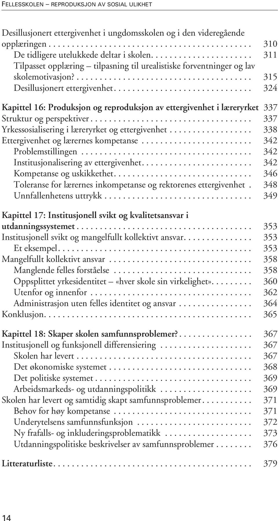 ............................. 324 Kapittel 16: Produksjon og reproduksjon av ettergivenhet i læreryrket 337 Struktur og perspektiver................................... 337 Yrkessosialisering i læreryrket og ettergivenhet.