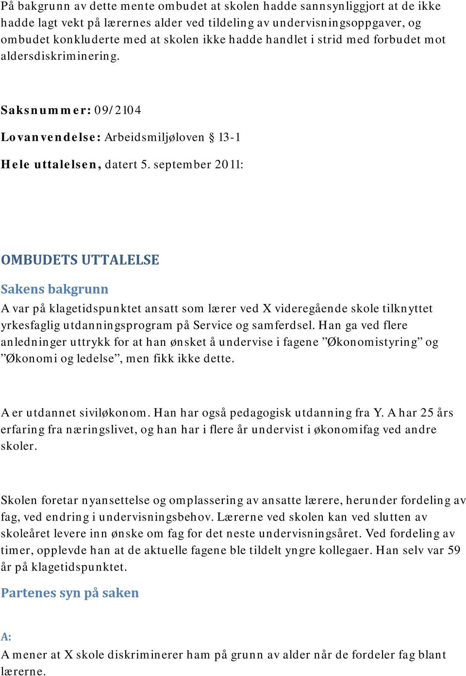 september 2011: OMBUDETS UTTALELSE Sakens bakgrunn A var på klagetidspunktet ansatt som lærer ved X videregående skole tilknyttet yrkesfaglig utdanningsprogram på Service og samferdsel.