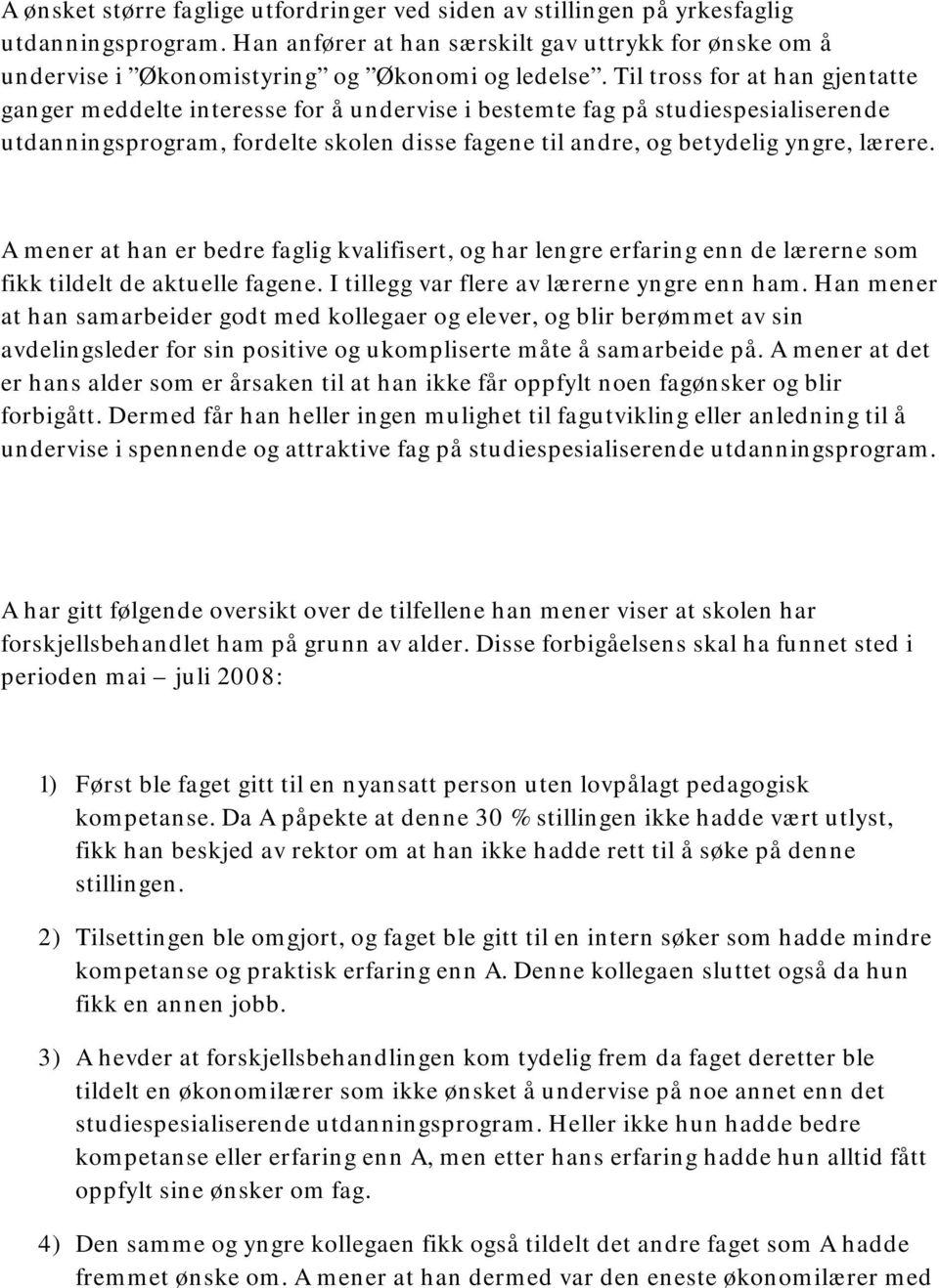 A mener at han er bedre faglig kvalifisert, og har lengre erfaring enn de lærerne som fikk tildelt de aktuelle fagene. I tillegg var flere av lærerne yngre enn ham.