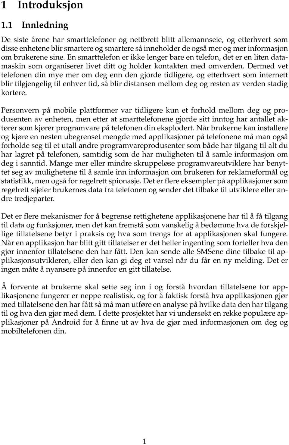 sine. En smarttelefon er ikke lenger bare en telefon, det er en liten datamaskin som organiserer livet ditt og holder kontakten med omverden.