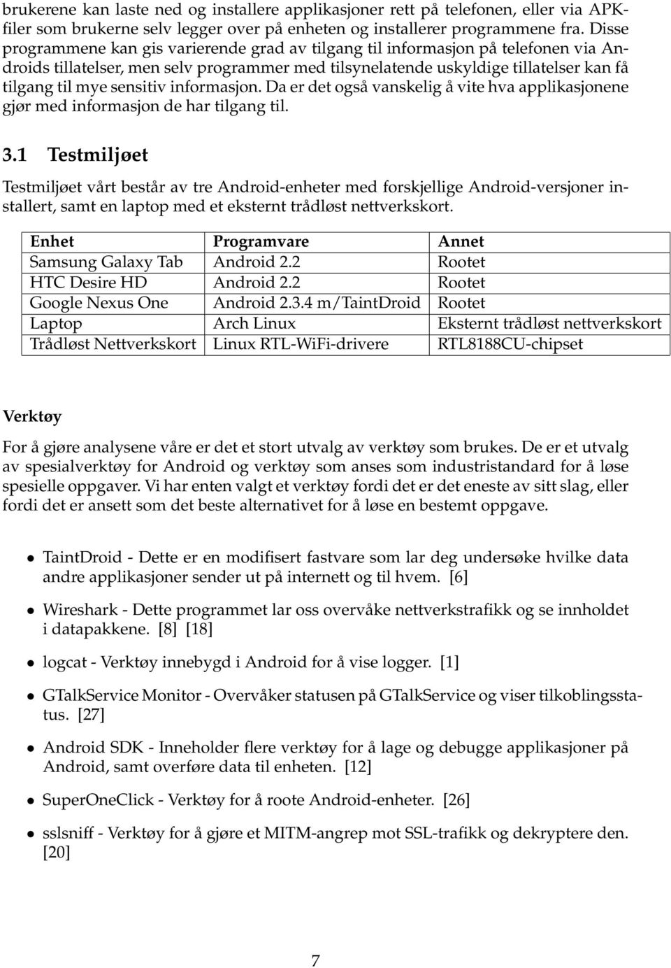 sensitiv informasjon. Da er det også vanskelig å vite hva applikasjonene gjør med informasjon de har tilgang til. 3.