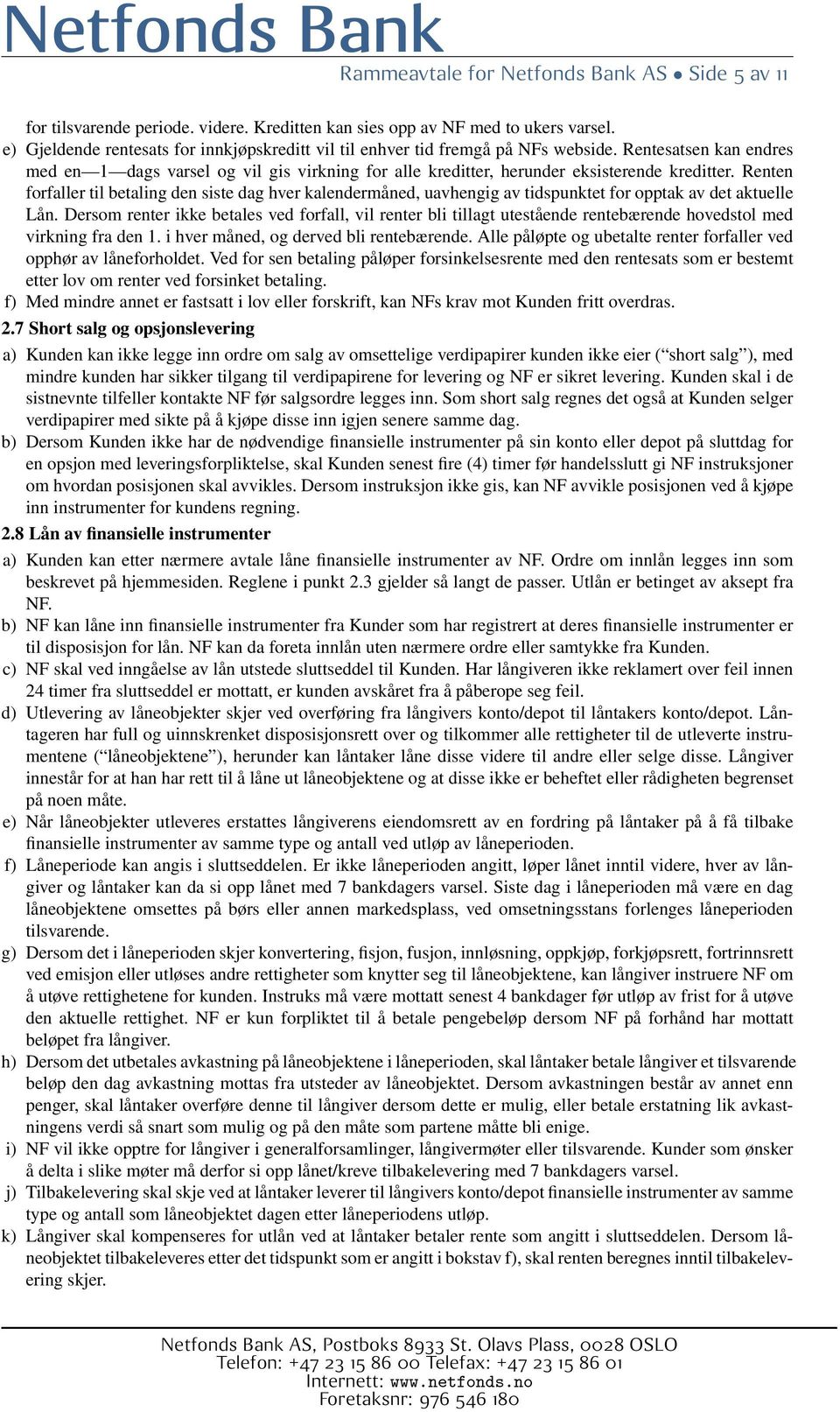 Rentesatsen kan endres med en 1 dags varsel og vil gis virkning for alle kreditter, herunder eksisterende kreditter.