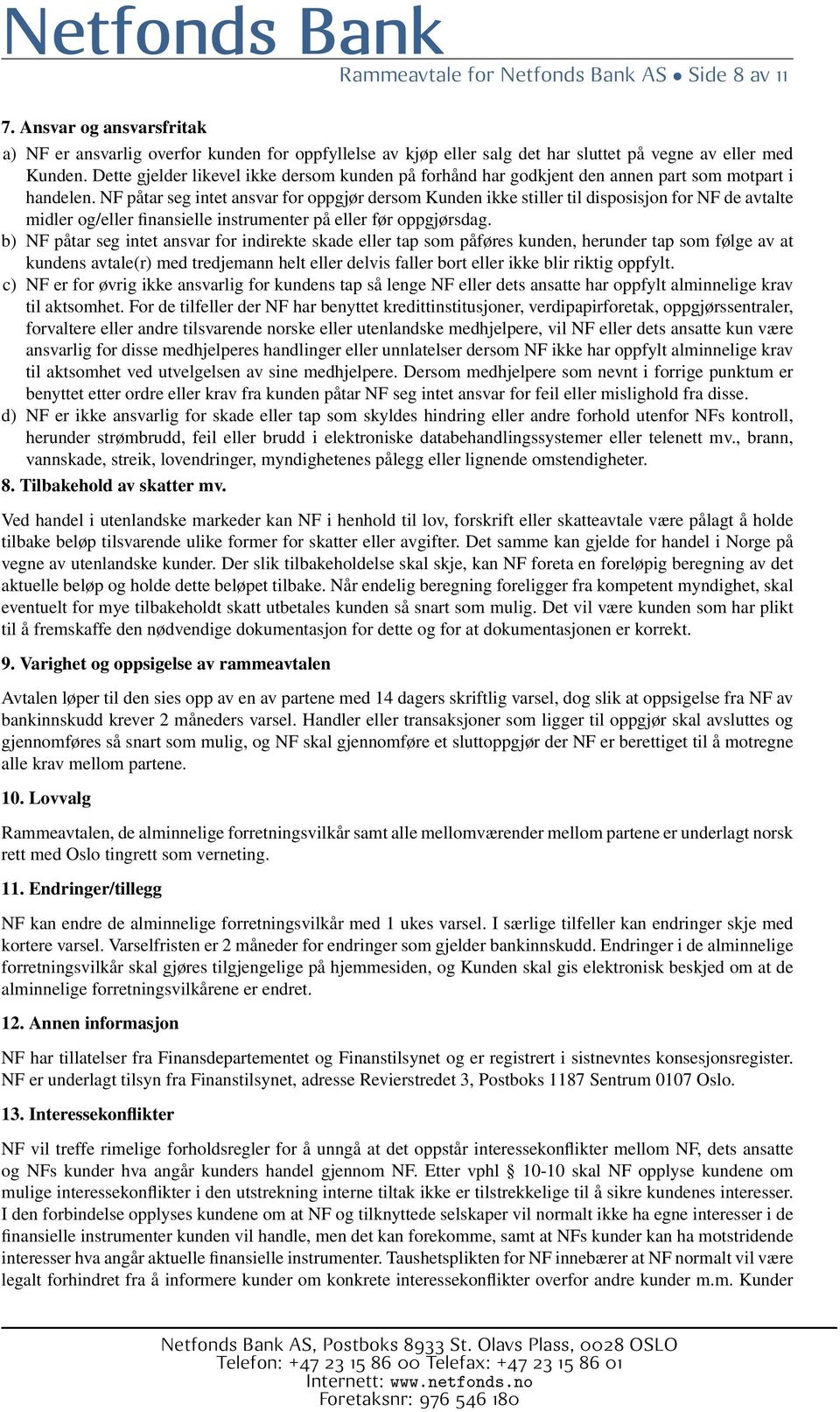 NF påtar seg intet ansvar for oppgjør dersom Kunden ikke stiller til disposisjon for NF de avtalte midler og/eller finansielle instrumenter på eller før oppgjørsdag.