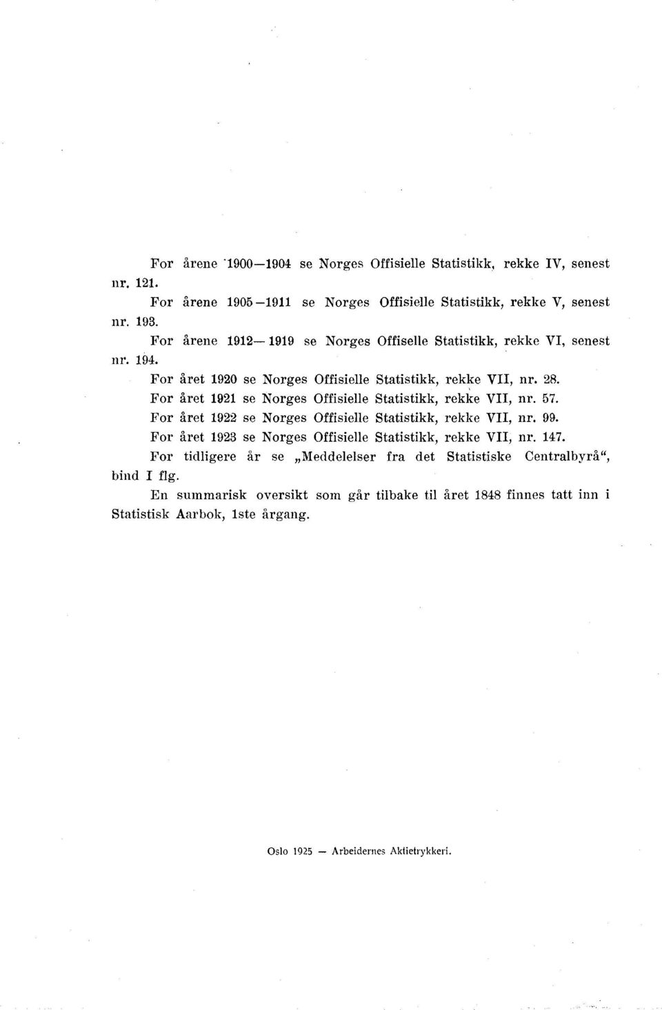 For året 19 se Norges Offisielle Statistikk, rekke VII, nr. 99. For året 19 se Norges Offisielle Statistikk, rekke VII, nr. 17.