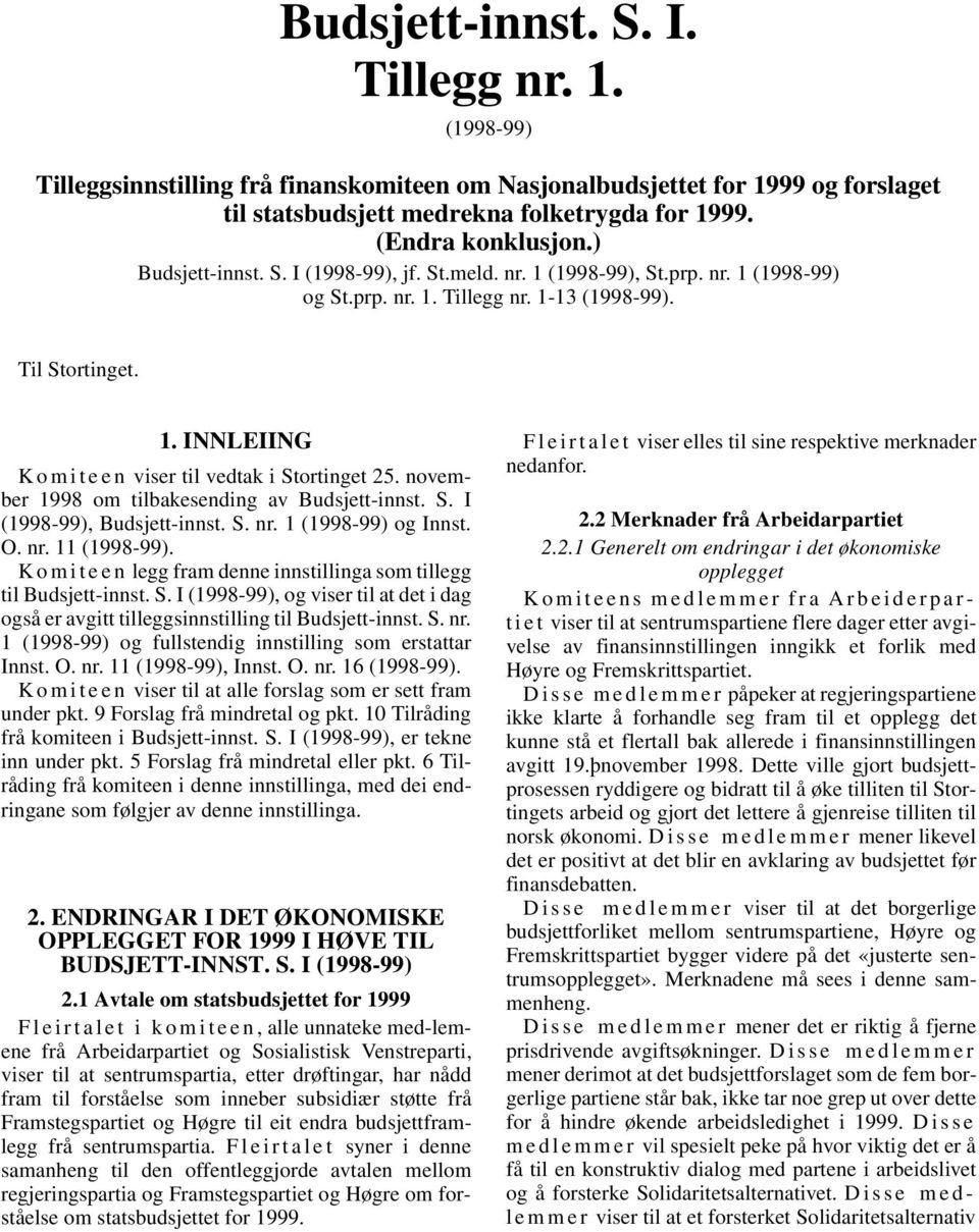 november 1998 om tilbakesending av Budsjett-innst. S. I (1998-99), Budsjett-innst. S. nr. 1 (1998-99) og Innst. O. nr. 11 (1998-99). K o m i t e e n legg fram som tillegg til Budsjett-innst. S. I (1998-99), og viser til at det i dag også er avgitt tilleggsinnstilling til Budsjett-innst.