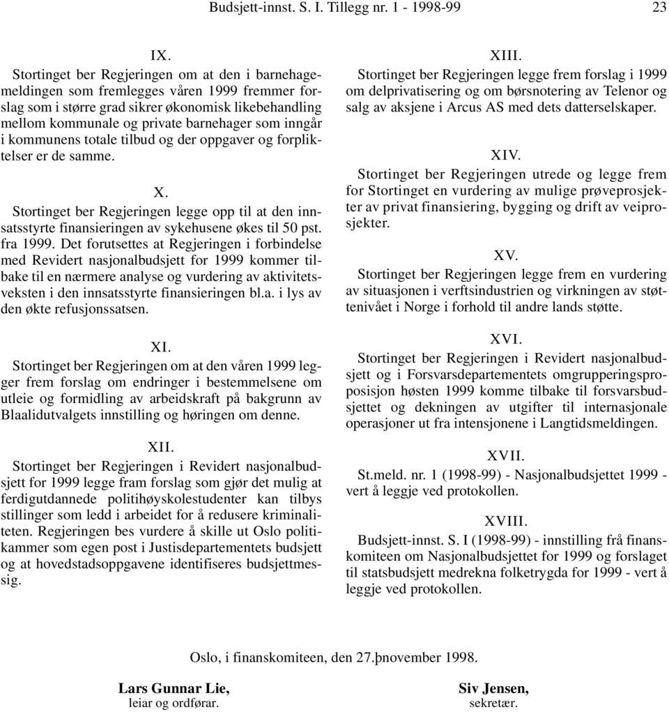 i kommunens totale tilbud og der oppgaver og forpliktelser er de samme. X. Stortinget ber Regjeringen legge opp til at den innsatsstyrte finansieringen av sykehusene økes til 50 pst. fra 1999.