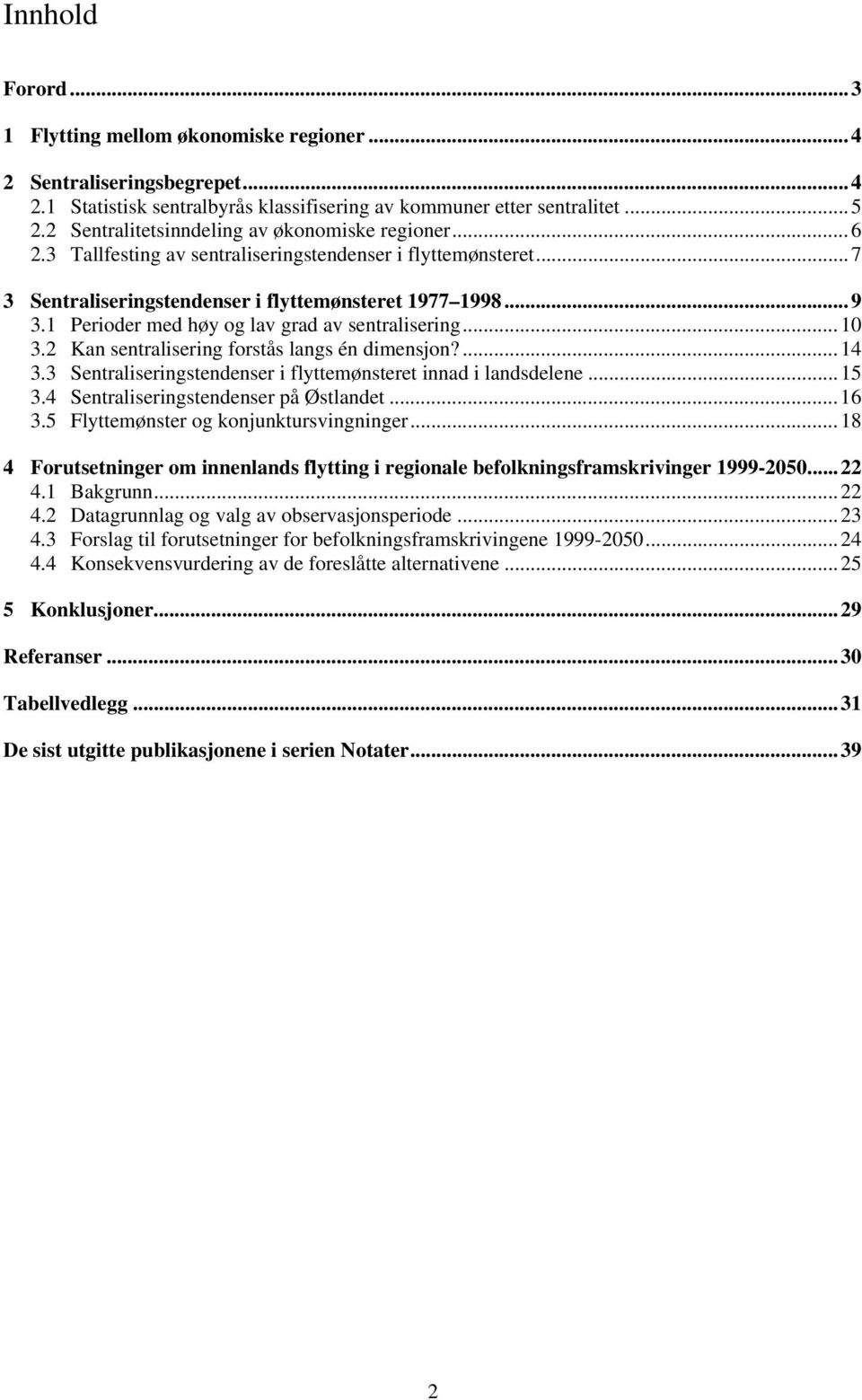 1 Perioder med høy og lav grad av sentralisering...10 3.2 Kan sentralisering forstås langs én dimensjon?...14 3.3 Sentraliseringstendenser i flyttemønsteret innad i landsdelene...15 3.