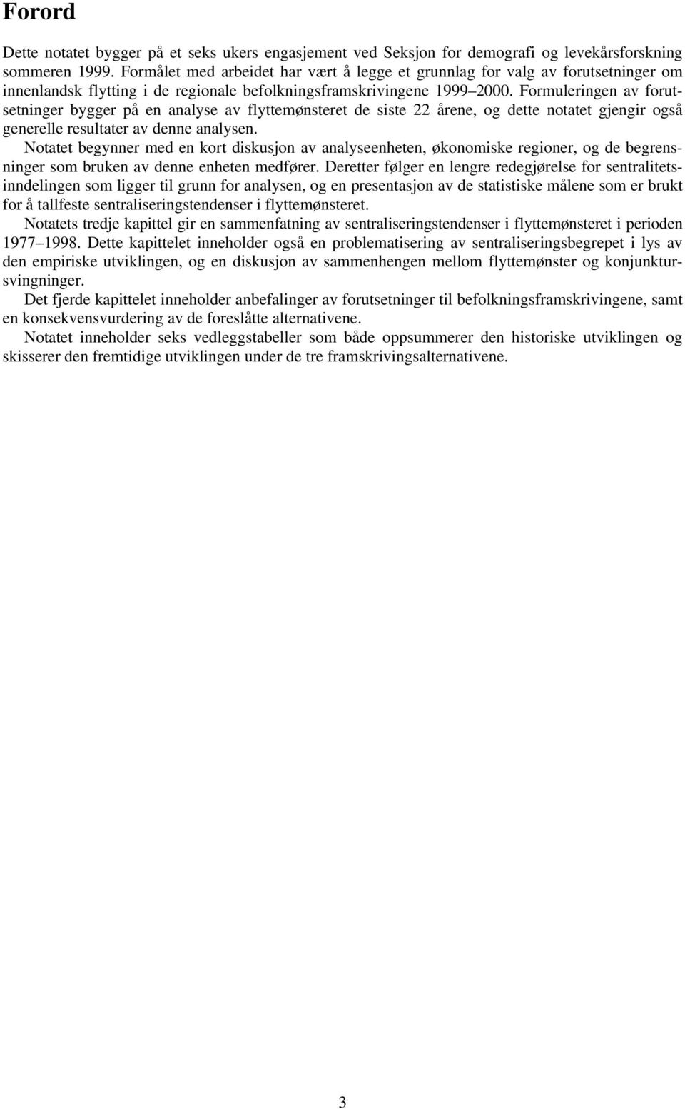 Formuleringen av forutsetninger bygger på en analyse av flyttemønsteret de siste 22 årene, og dette notatet gjengir også generelle resultater av denne analysen.