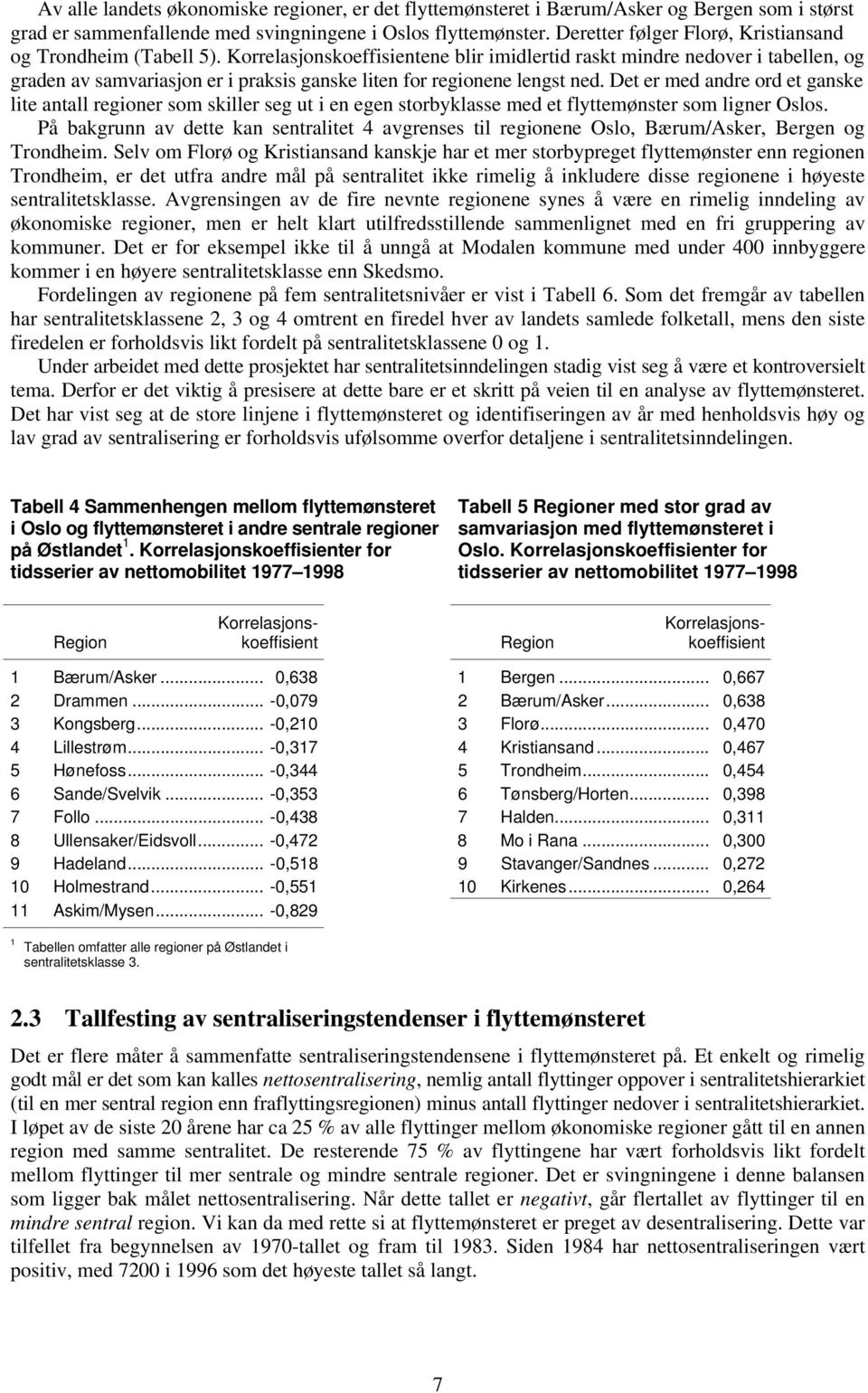 Korrelasjonskoeffisientene blir imidlertid raskt mindre nedover i tabellen, og graden av samvariasjon er i praksis ganske liten for regionene lengst ned.