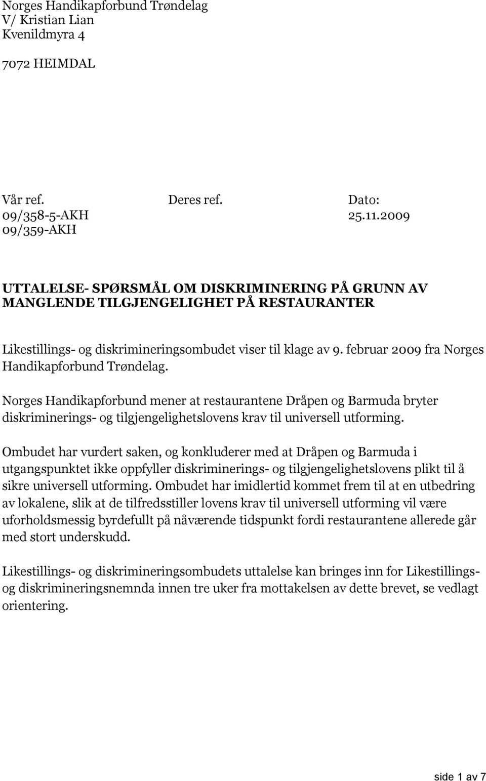 februar 2009 fra Norges Handikapforbund Trøndelag. Norges Handikapforbund mener at restaurantene Dråpen og Barmuda bryter diskriminerings- og tilgjengelighetslovens krav til universell utforming.