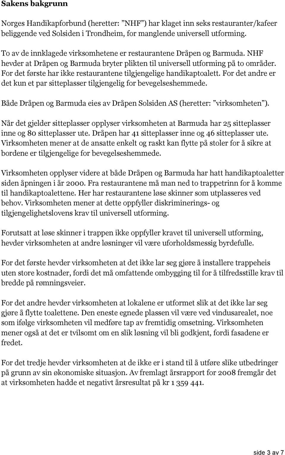 For det første har ikke restaurantene tilgjengelige handikaptoalett. For det andre er det kun et par sitteplasser tilgjengelig for bevegelseshemmede.